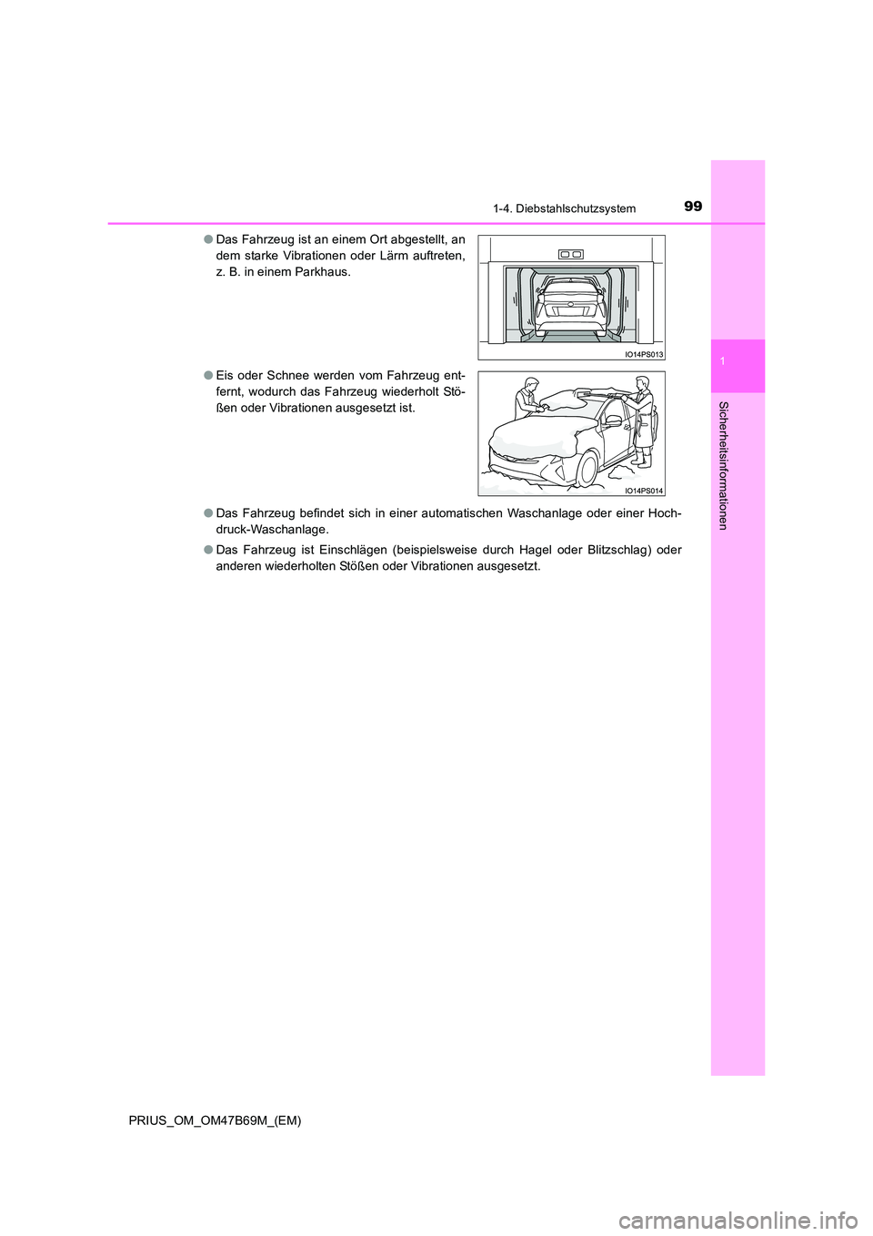 TOYOTA PRIUS 2017  Betriebsanleitungen (in German) 991-4. Diebstahlschutzsystem
1
PRIUS_OM_OM47B69M_(EM)
Sicherheitsinformationen
●Das Fahrzeug befindet sich in einer automatischen Waschanlage oder einer Hoch-
druck-Waschanlage.
● Das Fahrzeug ist