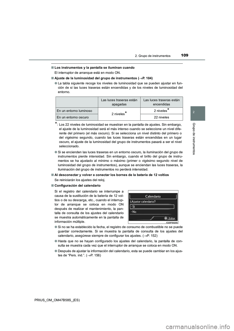 TOYOTA PRIUS 2017  Manual del propietario (in Spanish) 1092. Grupo de instrumentos
2
Grupo de instrumentos
PRIUS_OM_OM47B58S_(ES)
■Los instrumentos y la pantalla se iluminan cuando
El interruptor de arranque está en modo ON.
■ Ajuste de la luminosida