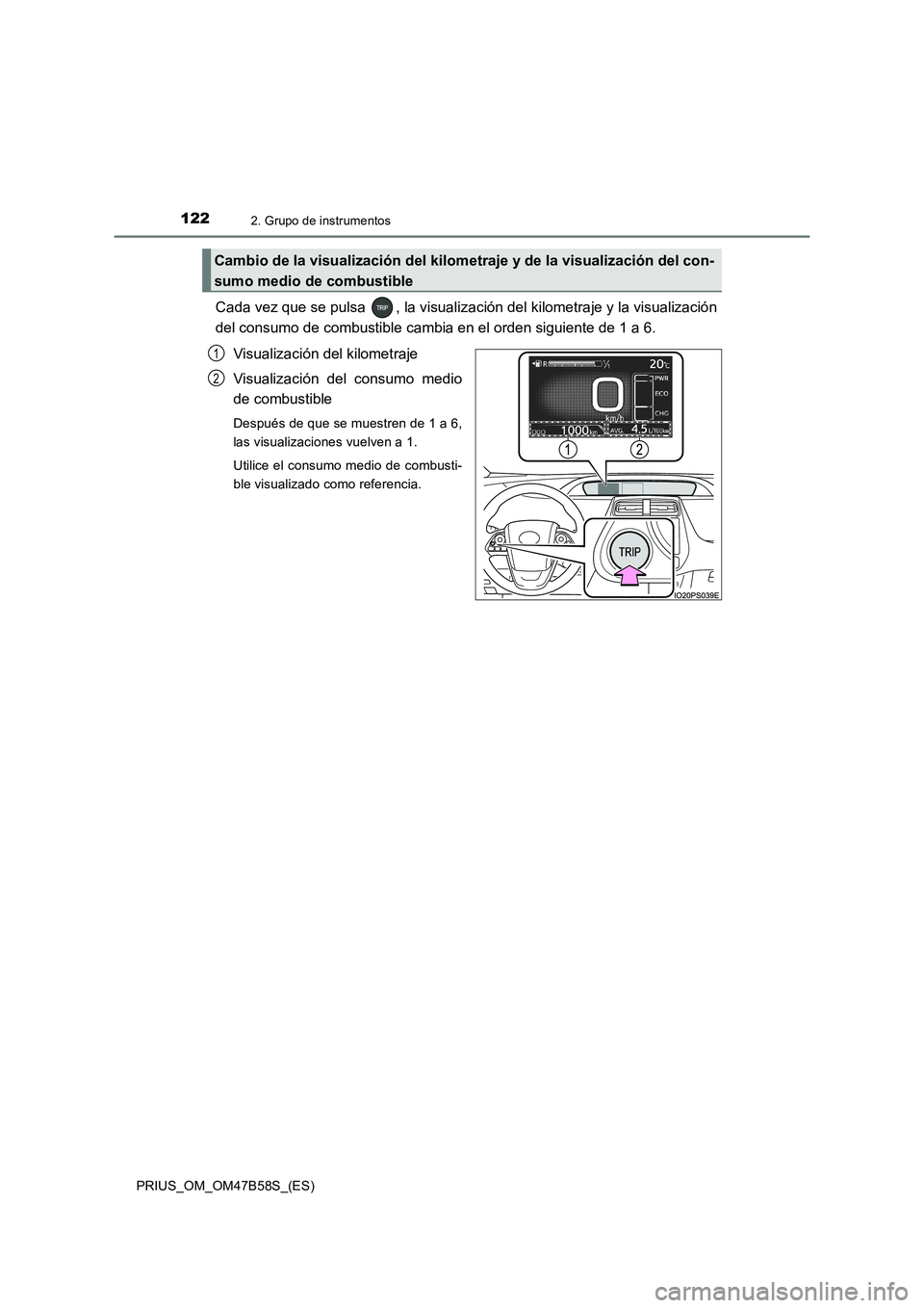 TOYOTA PRIUS 2017 Manual del propietario (in Spanish) 1222. Grupo de instrumentos
PRIUS_OM_OM47B58S_(ES)
Cada vez que se pulsa , la visualización del kilometraje y la visualización
del consumo de combustible cambia en el orden siguiente de 1 a 6.Visua TOYOTA PRIUS 2017 Manual del propietario (in Spanish) 1222. Grupo de instrumentos
PRIUS_OM_OM47B58S_(ES)
Cada vez que se pulsa , la visualización del kilometraje y la visualización
del consumo de combustible cambia en el orden siguiente de 1 a 6.Visua