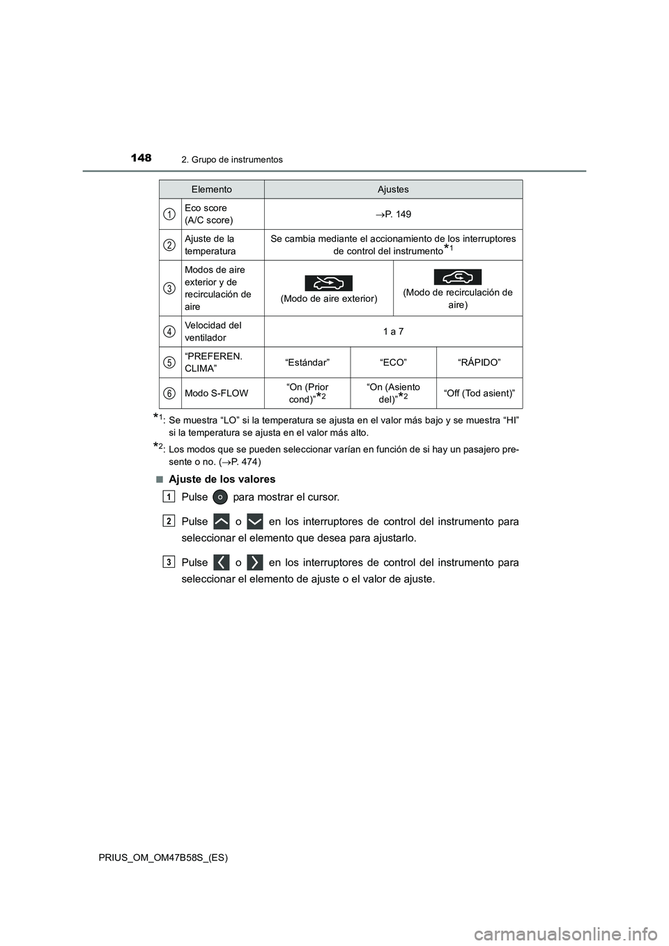 TOYOTA PRIUS 2017 Manual del propietario (in Spanish) 1482. Grupo de instrumentos
PRIUS_OM_OM47B58S_(ES)
*1: Se muestra “LO” si la temperatura se ajusta en el valor más bajo y se muestra “HI”si la temperatura se ajusta en el valor más alto.
*2: TOYOTA PRIUS 2017 Manual del propietario (in Spanish) 1482. Grupo de instrumentos
PRIUS_OM_OM47B58S_(ES)
*1: Se muestra “LO” si la temperatura se ajusta en el valor más bajo y se muestra “HI”si la temperatura se ajusta en el valor más alto.
*2: