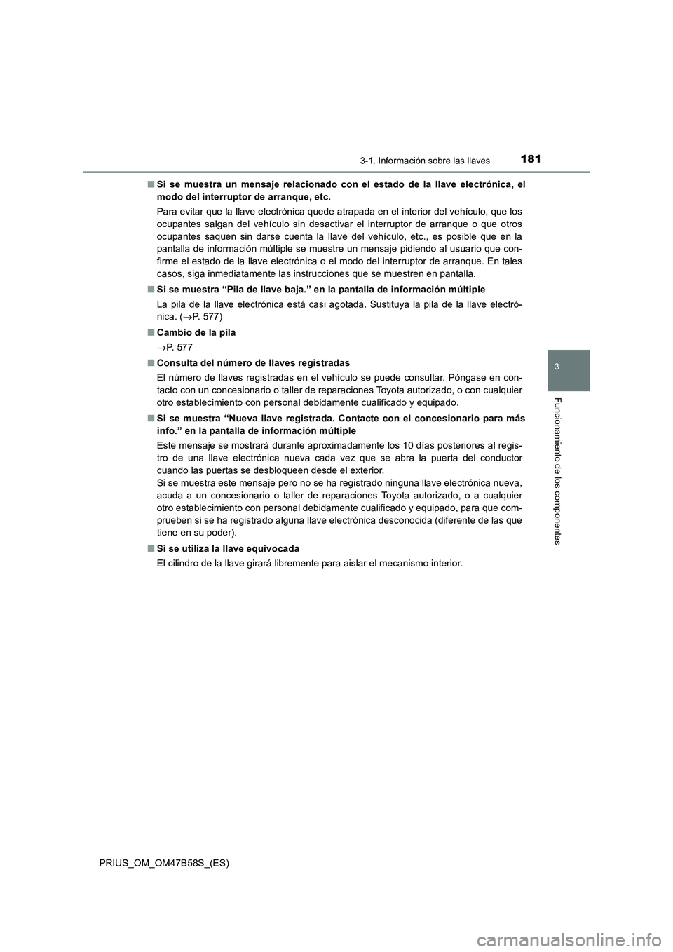 TOYOTA PRIUS 2017 Manual del propietario (in Spanish) 1813-1. Información sobre las llaves
3
Funcionamiento de los componentes
PRIUS_OM_OM47B58S_(ES)■
Si se muestra un mensaje relacionado con el estado de la llave electrónica, el
modo del interruptor TOYOTA PRIUS 2017 Manual del propietario (in Spanish) 1813-1. Información sobre las llaves
3
Funcionamiento de los componentes
PRIUS_OM_OM47B58S_(ES)■
Si se muestra un mensaje relacionado con el estado de la llave electrónica, el
modo del interruptor