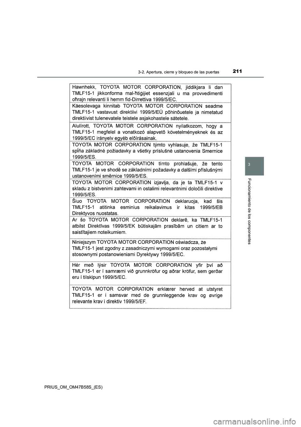 TOYOTA PRIUS 2017 Manual del propietario (in Spanish) 2113-2. Apertura, cierre y bloqueo de las puertas
3
Funcionamiento de los componentes
PRIUS_OM_OM47B58S_(ES) TOYOTA PRIUS 2017 Manual del propietario (in Spanish) 2113-2. Apertura, cierre y bloqueo de las puertas
3
Funcionamiento de los componentes
PRIUS_OM_OM47B58S_(ES)