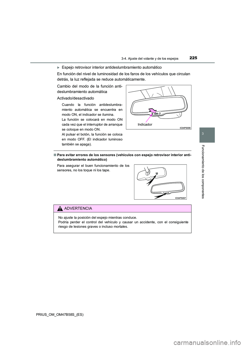 TOYOTA PRIUS 2017  Manual del propietario (in Spanish) 2253-4. Ajuste del volante y de los espejos
3
Funcionamiento de los componentes
PRIUS_OM_OM47B58S_(ES)
�XEspejo retrovisor interior antideslumbramiento automático
En función del nivel de luminosidad