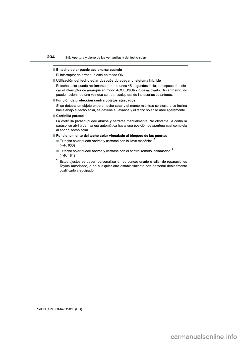 TOYOTA PRIUS 2017 Manual del propietario (in Spanish) 2343-5. Apertura y cierre de las ventanillas y del techo solar
PRIUS_OM_OM47B58S_(ES)
■El techo solar puede accionarse cuando
El interruptor de arranque está en modo ON.
■ Utilización del techo TOYOTA PRIUS 2017 Manual del propietario (in Spanish) 2343-5. Apertura y cierre de las ventanillas y del techo solar
PRIUS_OM_OM47B58S_(ES)
■El techo solar puede accionarse cuando
El interruptor de arranque está en modo ON.
■ Utilización del techo