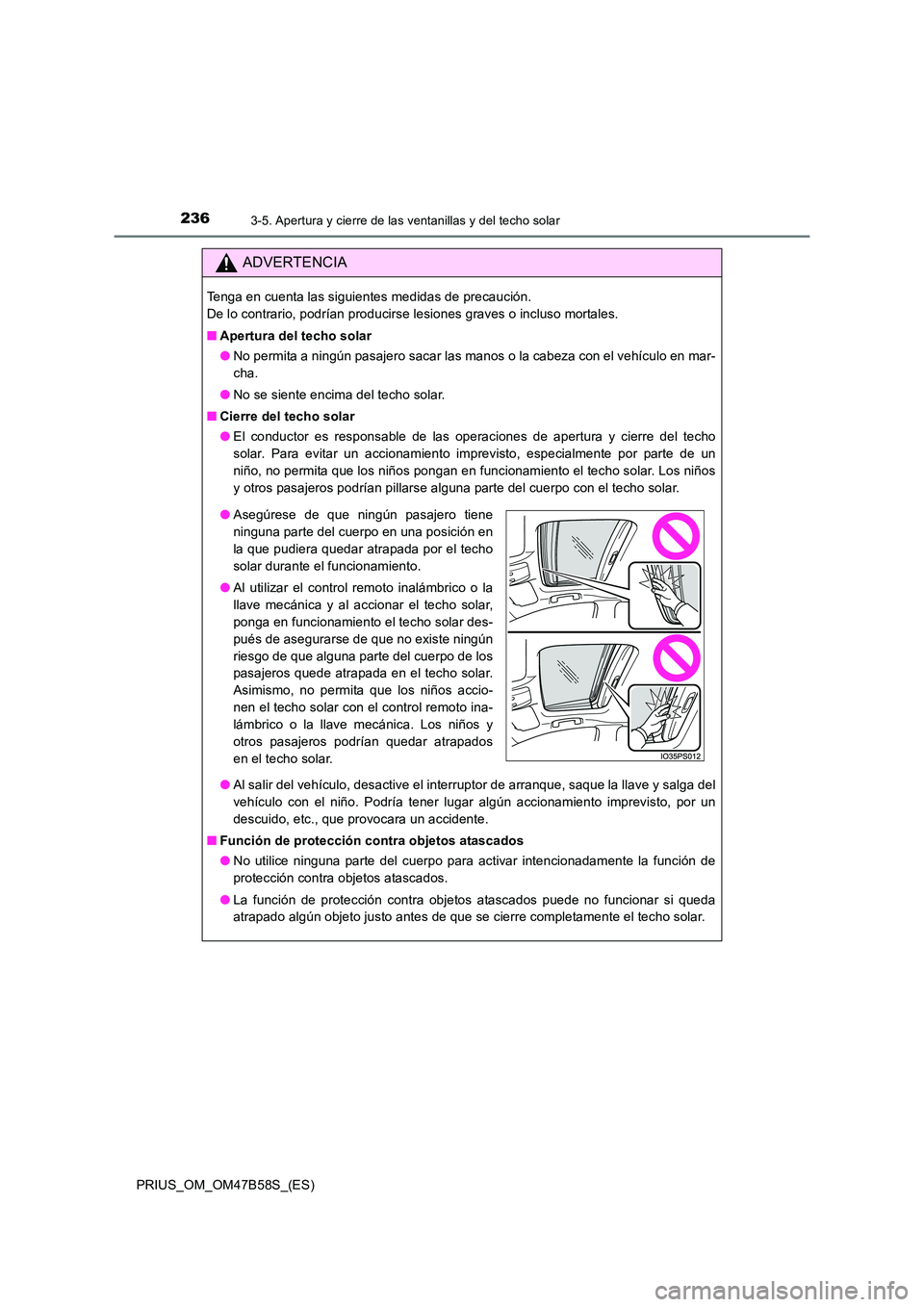 TOYOTA PRIUS 2017 Manual del propietario (in Spanish) 2363-5. Apertura y cierre de las ventanillas y del techo solar
PRIUS_OM_OM47B58S_(ES)
ADVERTENCIA
Tenga en cuenta las siguientes medidas de precaución.
De lo contrario, podrían producirse lesiones TOYOTA PRIUS 2017 Manual del propietario (in Spanish) 2363-5. Apertura y cierre de las ventanillas y del techo solar
PRIUS_OM_OM47B58S_(ES)
ADVERTENCIA
Tenga en cuenta las siguientes medidas de precaución.
De lo contrario, podrían producirse lesiones