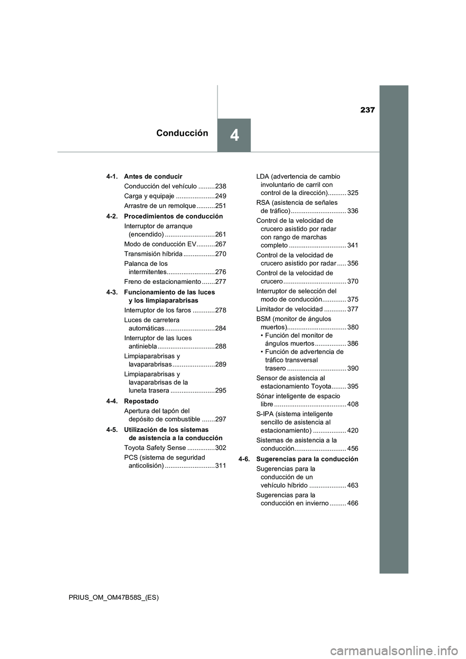 TOYOTA PRIUS 2017 Manual del propietario (in Spanish) 237
4Conducción
PRIUS_OM_OM47B58S_(ES)4-1. Antes de conducir
Conducción del vehículo .........238
Carga y equipaje .....................249
Arrastre de un remolque ..........251
4-2. Procedimientos TOYOTA PRIUS 2017 Manual del propietario (in Spanish) 237
4Conducción
PRIUS_OM_OM47B58S_(ES)4-1. Antes de conducir
Conducción del vehículo .........238
Carga y equipaje .....................249
Arrastre de un remolque ..........251
4-2. Procedimientos