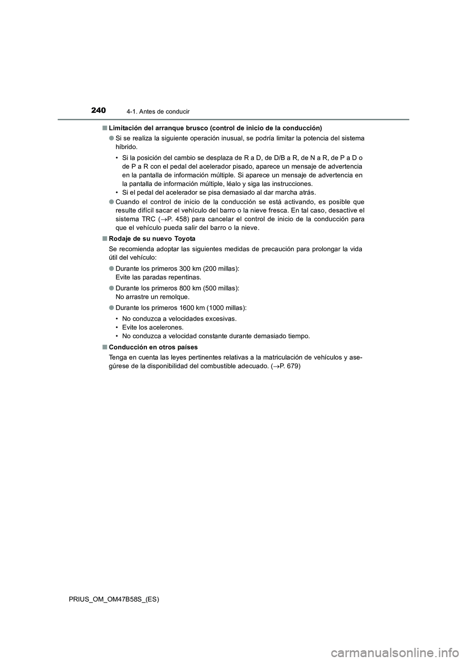 TOYOTA PRIUS 2017 Manual del propietario (in Spanish) 2404-1. Antes de conducir
PRIUS_OM_OM47B58S_(ES)■
Limitación del arranque brusco (control de inicio de la conducción)
●Si se realiza la siguiente operación inusual, se podría limitar la potenc TOYOTA PRIUS 2017 Manual del propietario (in Spanish) 2404-1. Antes de conducir
PRIUS_OM_OM47B58S_(ES)■
Limitación del arranque brusco (control de inicio de la conducción)
●Si se realiza la siguiente operación inusual, se podría limitar la potenc
