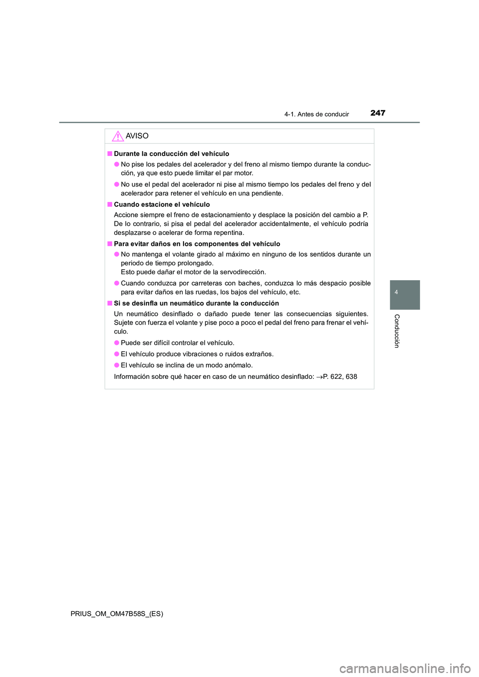 TOYOTA PRIUS 2017 Manual del propietario (in Spanish) 2474-1. Antes de conducir
4
Conducción
PRIUS_OM_OM47B58S_(ES)
AV I S O
■Durante la conducción del vehículo
●No pise los pedales del acelerador y del freno al mismo tiempo durante la conduc-
ci TOYOTA PRIUS 2017 Manual del propietario (in Spanish) 2474-1. Antes de conducir
4
Conducción
PRIUS_OM_OM47B58S_(ES)
AV I S O
■Durante la conducción del vehículo
●No pise los pedales del acelerador y del freno al mismo tiempo durante la conduc-
ci