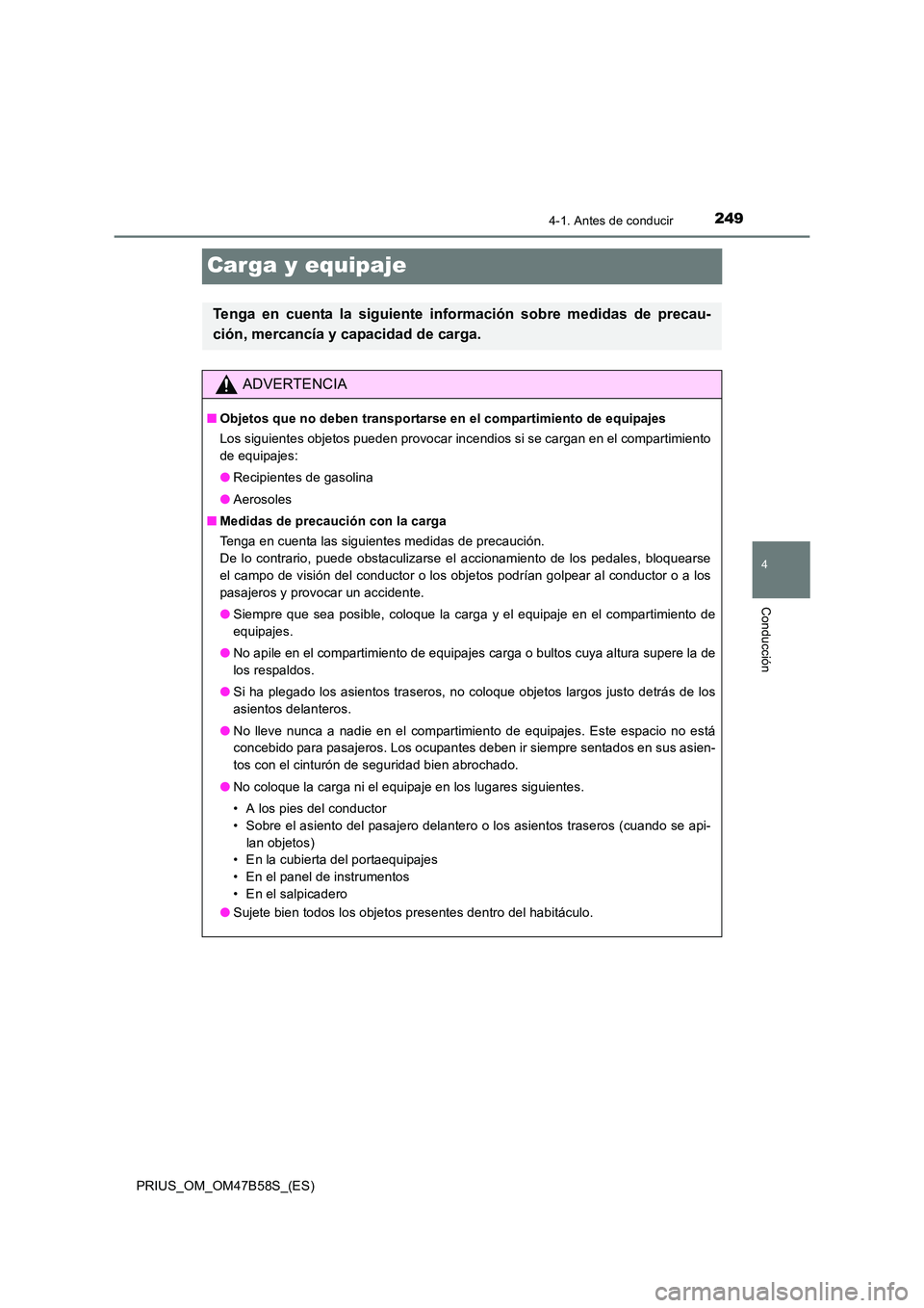 TOYOTA PRIUS 2017 Manual del propietario (in Spanish) 249
4
4-1. Antes de conducir
Conducción
PRIUS_OM_OM47B58S_(ES)
Carga y equipaje
Tenga en cuenta la siguiente información sobre medidas de precau-
ción, mercancía y capacidad de carga.
ADVERTENCIA
TOYOTA PRIUS 2017 Manual del propietario (in Spanish) 249
4
4-1. Antes de conducir
Conducción
PRIUS_OM_OM47B58S_(ES)
Carga y equipaje
Tenga en cuenta la siguiente información sobre medidas de precau-
ción, mercancía y capacidad de carga.
ADVERTENCIA