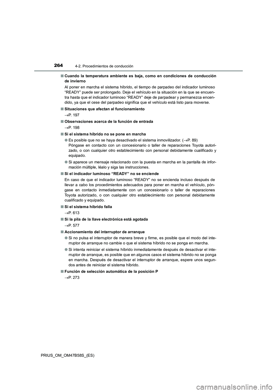 TOYOTA PRIUS 2017 Manual del propietario (in Spanish) 2644-2. Procedimientos de conducción
PRIUS_OM_OM47B58S_(ES)■
Cuando la temperatura ambiente es baja, como en condiciones de conducción
de invierno
Al poner en marcha el sistema híbrido, el tiempo TOYOTA PRIUS 2017 Manual del propietario (in Spanish) 2644-2. Procedimientos de conducción
PRIUS_OM_OM47B58S_(ES)■
Cuando la temperatura ambiente es baja, como en condiciones de conducción
de invierno
Al poner en marcha el sistema híbrido, el tiempo