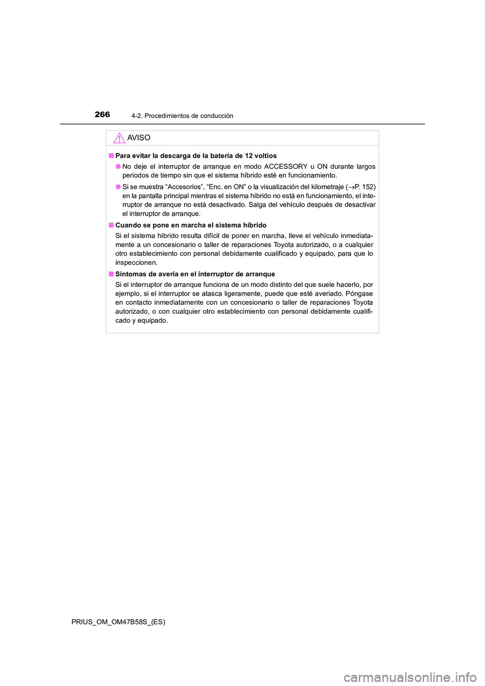 TOYOTA PRIUS 2017 Manual del propietario (in Spanish) 2664-2. Procedimientos de conducción
PRIUS_OM_OM47B58S_(ES)
AV I S O
■Para evitar la descarga de la batería de 12 voltios
●No deje el interruptor de arranque en modo ACCESSORY u ON durante largo TOYOTA PRIUS 2017 Manual del propietario (in Spanish) 2664-2. Procedimientos de conducción
PRIUS_OM_OM47B58S_(ES)
AV I S O
■Para evitar la descarga de la batería de 12 voltios
●No deje el interruptor de arranque en modo ACCESSORY u ON durante largo