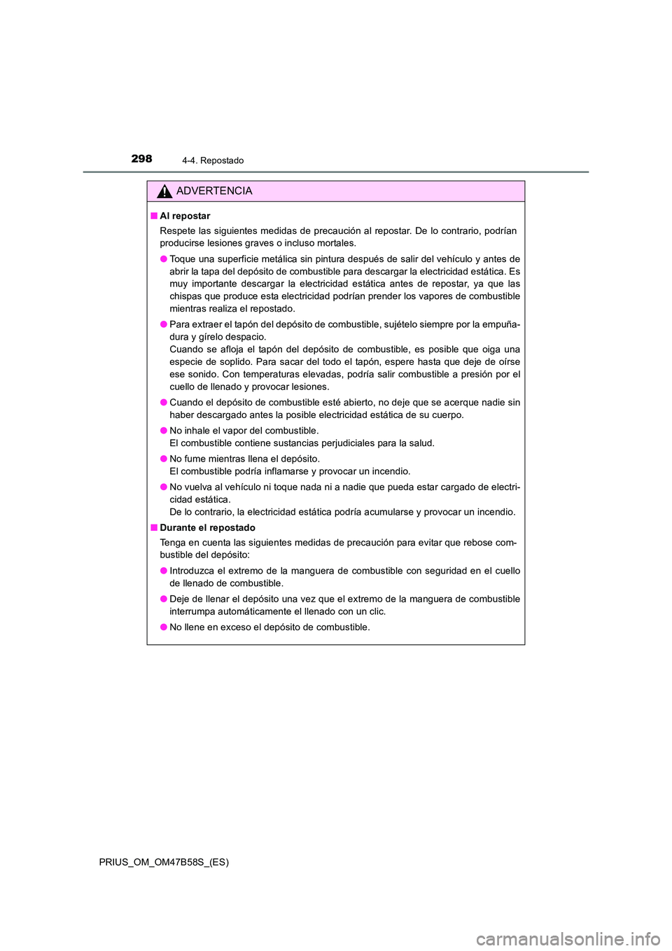 TOYOTA PRIUS 2017  Manual del propietario (in Spanish) 2984-4. Repostado
PRIUS_OM_OM47B58S_(ES)
ADVERTENCIA
■Al repostar
Respete las siguientes medidas de precaución al repostar. De lo contrario, podrían
producirse lesiones graves o incluso mortales.

