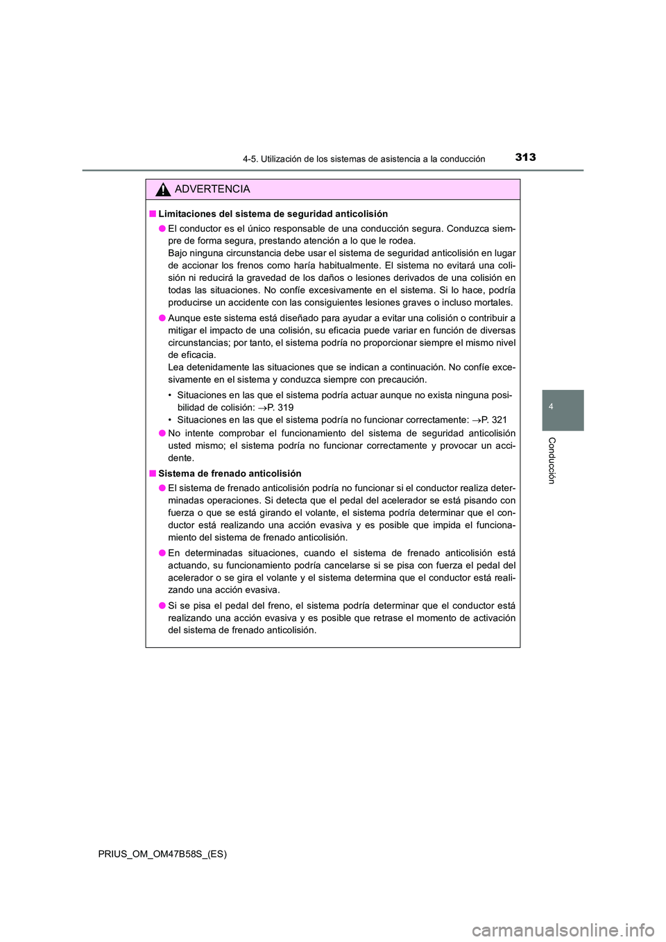 TOYOTA PRIUS 2017  Manual del propietario (in Spanish) 3134-5. Utilización de los sistemas de asistencia a la conducción
4
Conducción
PRIUS_OM_OM47B58S_(ES)
ADVERTENCIA
■Limitaciones del sistema de seguridad anticolisión
●El conductor es el único