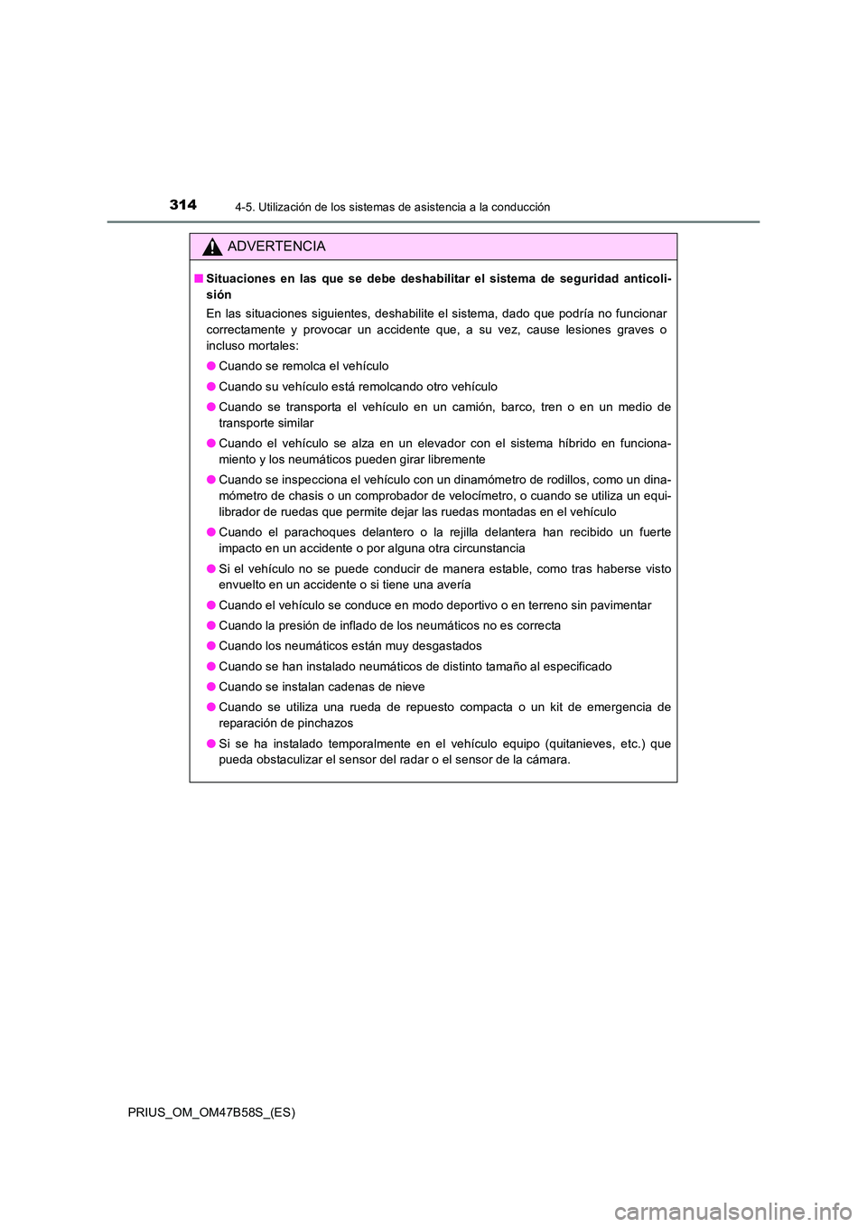 TOYOTA PRIUS 2017  Manual del propietario (in Spanish) 3144-5. Utilización de los sistemas de asistencia a la conducción
PRIUS_OM_OM47B58S_(ES)
ADVERTENCIA
■Situaciones en las que se debe deshabilitar el sistema de seguridad anticoli-
sión
En las sit