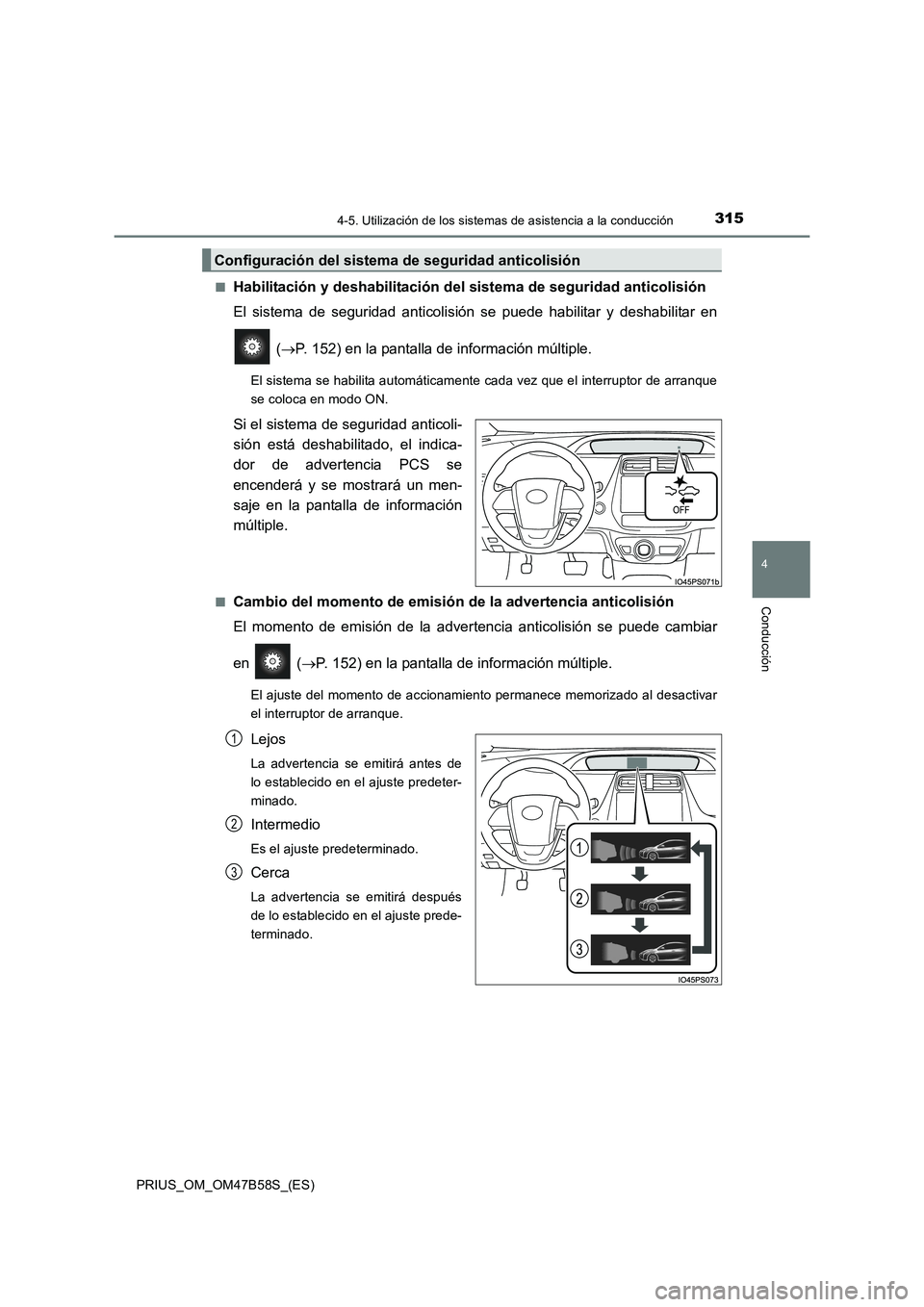 TOYOTA PRIUS 2017  Manual del propietario (in Spanish) 3154-5. Utilización de los sistemas de asistencia a la conducción
4
Conducción
PRIUS_OM_OM47B58S_(ES)■
Habilitación y deshabilitación del 
sistema de seguridad anticolisión
El sistema de segur