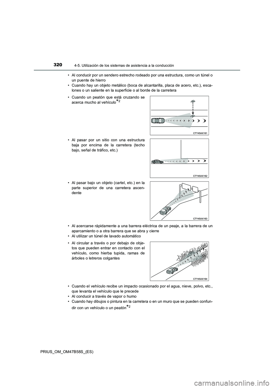 TOYOTA PRIUS 2017  Manual del propietario (in Spanish) 3204-5. Utilización de los sistemas de asistencia a la conducción
PRIUS_OM_OM47B58S_(ES)• Al conducir por un sendero estrecho rodeado por una estructura, como un túnel o
un puente de hierro
• C