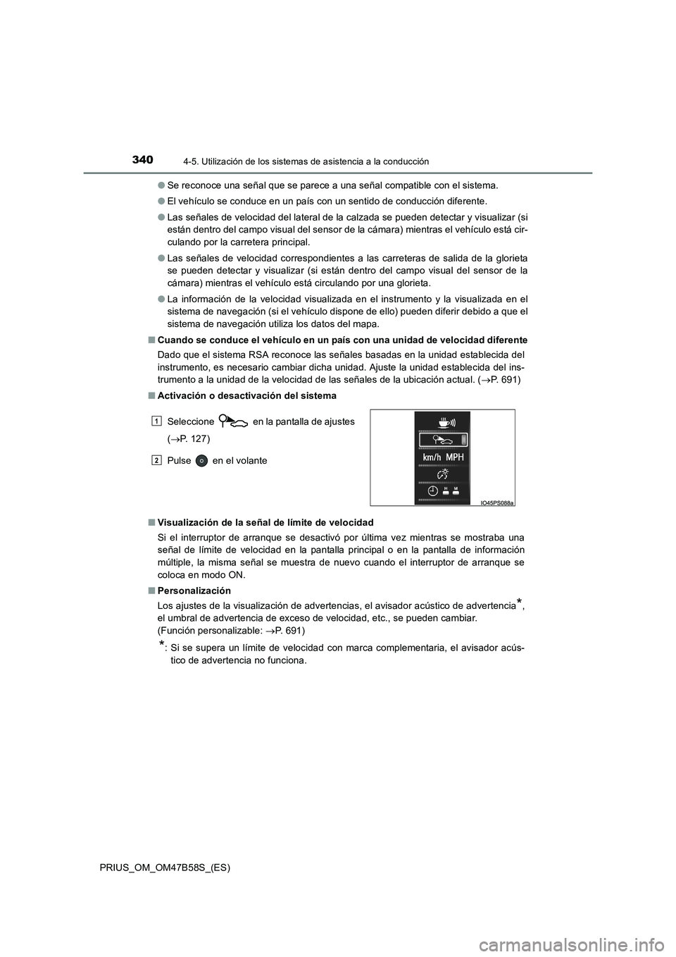 TOYOTA PRIUS 2017  Manual del propietario (in Spanish) 3404-5. Utilización de los sistemas de asistencia a la conducción
PRIUS_OM_OM47B58S_(ES)●
Se reconoce una señal que se parece a una señal compatible con el sistema.
● El vehículo se conduce e