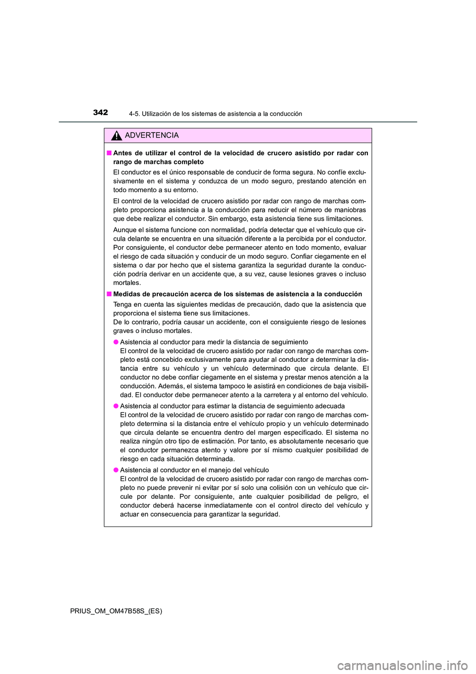 TOYOTA PRIUS 2017 Manual del propietario (in Spanish) 3424-5. Utilización de los sistemas de asistencia a la conducción
PRIUS_OM_OM47B58S_(ES)
ADVERTENCIA
■Antes de utilizar el control de la velocidad de crucero asistido por radar con
rango de marcha TOYOTA PRIUS 2017 Manual del propietario (in Spanish) 3424-5. Utilización de los sistemas de asistencia a la conducción
PRIUS_OM_OM47B58S_(ES)
ADVERTENCIA
■Antes de utilizar el control de la velocidad de crucero asistido por radar con
rango de marcha