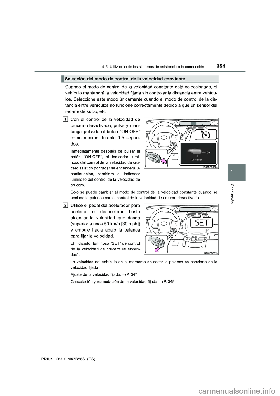 TOYOTA PRIUS 2017 Manual del propietario (in Spanish) 3514-5. Utilización de los sistemas de asistencia a la conducción
4
Conducción
PRIUS_OM_OM47B58S_(ES)
Cuando el modo de control de la velocidad constante está seleccionado, el
vehículo mantendrá TOYOTA PRIUS 2017 Manual del propietario (in Spanish) 3514-5. Utilización de los sistemas de asistencia a la conducción
4
Conducción
PRIUS_OM_OM47B58S_(ES)
Cuando el modo de control de la velocidad constante está seleccionado, el
vehículo mantendrá