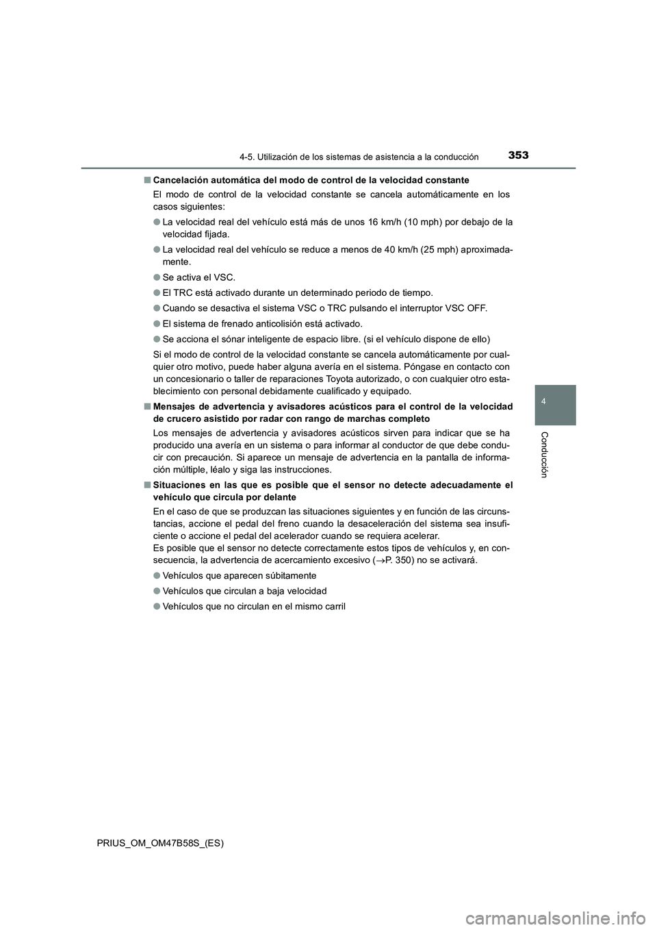 TOYOTA PRIUS 2017 Manual del propietario (in Spanish) 3534-5. Utilización de los sistemas de asistencia a la conducción
4
Conducción
PRIUS_OM_OM47B58S_(ES)■
Cancelación automática del modo de control de la velocidad constante
El modo de control de TOYOTA PRIUS 2017 Manual del propietario (in Spanish) 3534-5. Utilización de los sistemas de asistencia a la conducción
4
Conducción
PRIUS_OM_OM47B58S_(ES)■
Cancelación automática del modo de control de la velocidad constante
El modo de control de