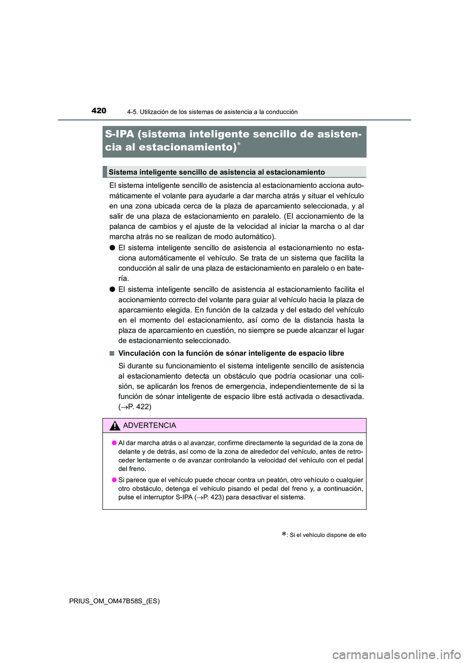 TOYOTA PRIUS 2017 Manual del propietario (in Spanish) 4204-5. Utilización de los sistemas de asistencia a la conducción
PRIUS_OM_OM47B58S_(ES)
S-IPA (sistema inteligente sencillo de asisten-
cia al estacionamiento)
∗
El sistema inteligente sencillo d TOYOTA PRIUS 2017 Manual del propietario (in Spanish) 4204-5. Utilización de los sistemas de asistencia a la conducción
PRIUS_OM_OM47B58S_(ES)
S-IPA (sistema inteligente sencillo de asisten-
cia al estacionamiento)
∗
El sistema inteligente sencillo d