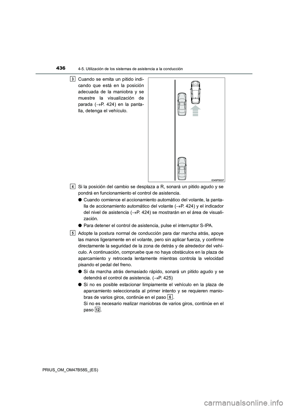 TOYOTA PRIUS 2017 Manual del propietario (in Spanish) 4364-5. Utilización de los sistemas de asistencia a la conducción
PRIUS_OM_OM47B58S_(ES)
Cuando se emita un pitido indi-
cando que está en la posición
adecuada de la maniobra y se
muestre la visua TOYOTA PRIUS 2017 Manual del propietario (in Spanish) 4364-5. Utilización de los sistemas de asistencia a la conducción
PRIUS_OM_OM47B58S_(ES)
Cuando se emita un pitido indi-
cando que está en la posición
adecuada de la maniobra y se
muestre la visua