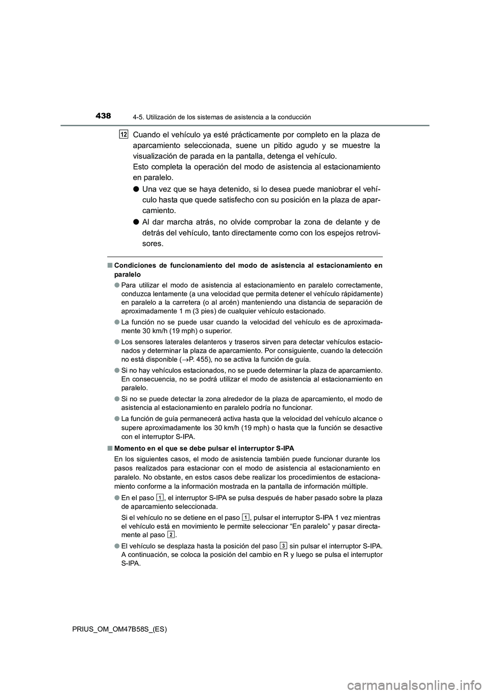 TOYOTA PRIUS 2017 Manual del propietario (in Spanish) 4384-5. Utilización de los sistemas de asistencia a la conducción
PRIUS_OM_OM47B58S_(ES)
Cuando el vehículo ya esté prácticamente por completo en la plaza de
aparcamiento seleccionada, suene un p TOYOTA PRIUS 2017 Manual del propietario (in Spanish) 4384-5. Utilización de los sistemas de asistencia a la conducción
PRIUS_OM_OM47B58S_(ES)
Cuando el vehículo ya esté prácticamente por completo en la plaza de
aparcamiento seleccionada, suene un p