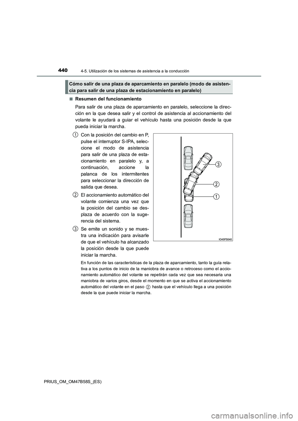 TOYOTA PRIUS 2017 Manual del propietario (in Spanish) 4404-5. Utilización de los sistemas de asistencia a la conducción
PRIUS_OM_OM47B58S_(ES)■
Resumen del funcionamiento
Para salir de una plaza de aparcamiento en paralelo, seleccione la direc-
ción TOYOTA PRIUS 2017 Manual del propietario (in Spanish) 4404-5. Utilización de los sistemas de asistencia a la conducción
PRIUS_OM_OM47B58S_(ES)■
Resumen del funcionamiento
Para salir de una plaza de aparcamiento en paralelo, seleccione la direc-
ción