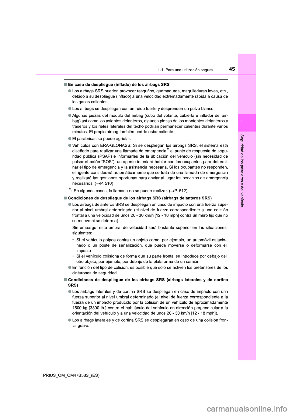 TOYOTA PRIUS 2017  Manual del propietario (in Spanish) 451-1. Para una utilización segura
1
PRIUS_OM_OM47B58S_(ES)
Seguridad de los pasajeros y del vehículo
■En caso de despliegue (inflado) de los airbags SRS
●Los airbags SRS pueden provocar rasguñ
