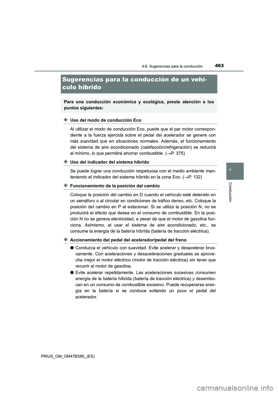 TOYOTA PRIUS 2017 Manual del propietario (in Spanish) 463
4
4-6. Sugerencias para la conducción
Conducción
PRIUS_OM_OM47B58S_(ES)
Sugerencias para la conducción de un vehí-
culo híbrido
◆Uso del modo de conducción Eco
Al utilizar el modo de condu TOYOTA PRIUS 2017 Manual del propietario (in Spanish) 463
4
4-6. Sugerencias para la conducción
Conducción
PRIUS_OM_OM47B58S_(ES)
Sugerencias para la conducción de un vehí-
culo híbrido
◆Uso del modo de conducción Eco
Al utilizar el modo de condu
