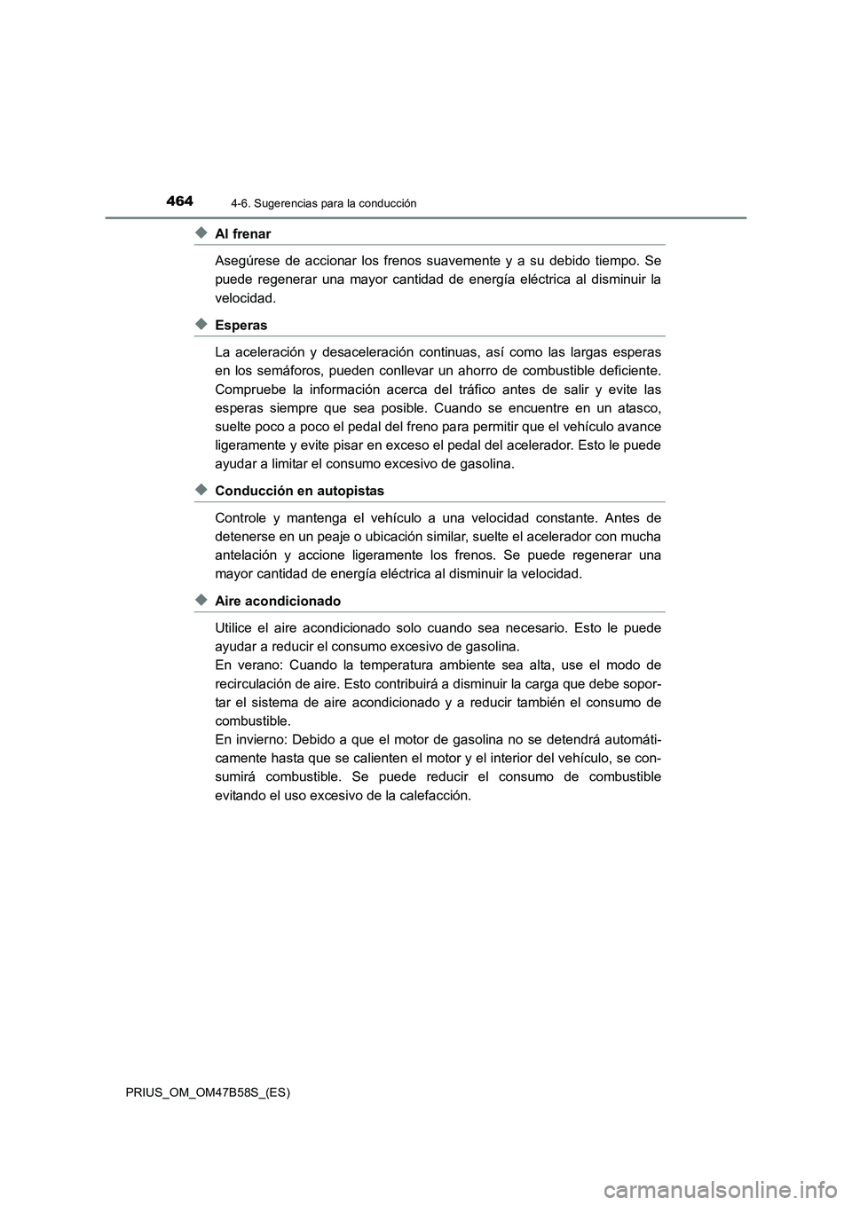 TOYOTA PRIUS 2017 Manual del propietario (in Spanish) 4644-6. Sugerencias para la conducción
PRIUS_OM_OM47B58S_(ES)
◆Al frenar
Asegúrese de accionar los frenos suavemente y a su debido tiempo. Se
puede regenerar una mayor cantidad de energía eléctr TOYOTA PRIUS 2017 Manual del propietario (in Spanish) 4644-6. Sugerencias para la conducción
PRIUS_OM_OM47B58S_(ES)
◆Al frenar
Asegúrese de accionar los frenos suavemente y a su debido tiempo. Se
puede regenerar una mayor cantidad de energía eléctr