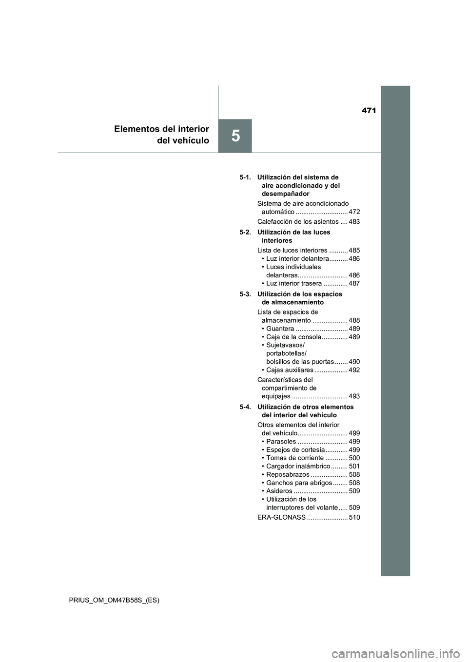TOYOTA PRIUS 2017  Manual del propietario (in Spanish) 471
5
Elementos del interiordel vehículo
PRIUS_OM_OM47B58S_(ES) 5-1. Utilización del sistema de 
aire acondicionado y del 
desempañador
Sistema de aire acondicionado  automático ..................