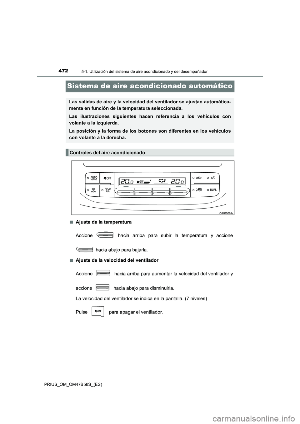 TOYOTA PRIUS 2017  Manual del propietario (in Spanish) 4725-1. Utilización del sistema de aire acondicionado y del desempañador
PRIUS_OM_OM47B58S_(ES)
Sistema de aire acondicionado automático
■Ajuste de la temperatura
Accione   hacia arriba para subi