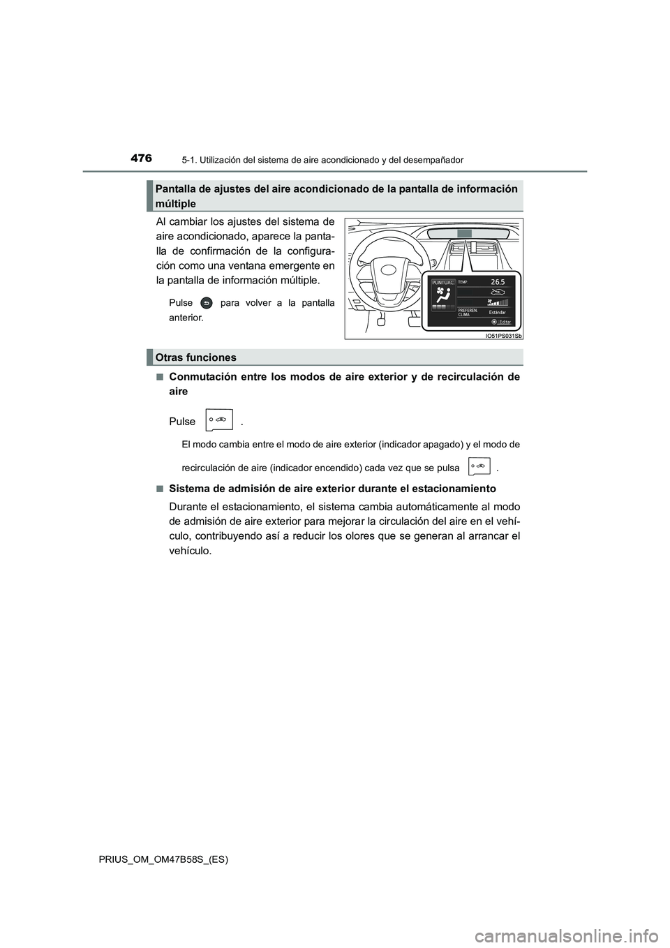 TOYOTA PRIUS 2017  Manual del propietario (in Spanish) 4765-1. Utilización del sistema de aire acondicionado y del desempañador
PRIUS_OM_OM47B58S_(ES)
Al cambiar los ajustes del sistema de
aire acondicionado, aparece la panta-
lla de confirmación de la