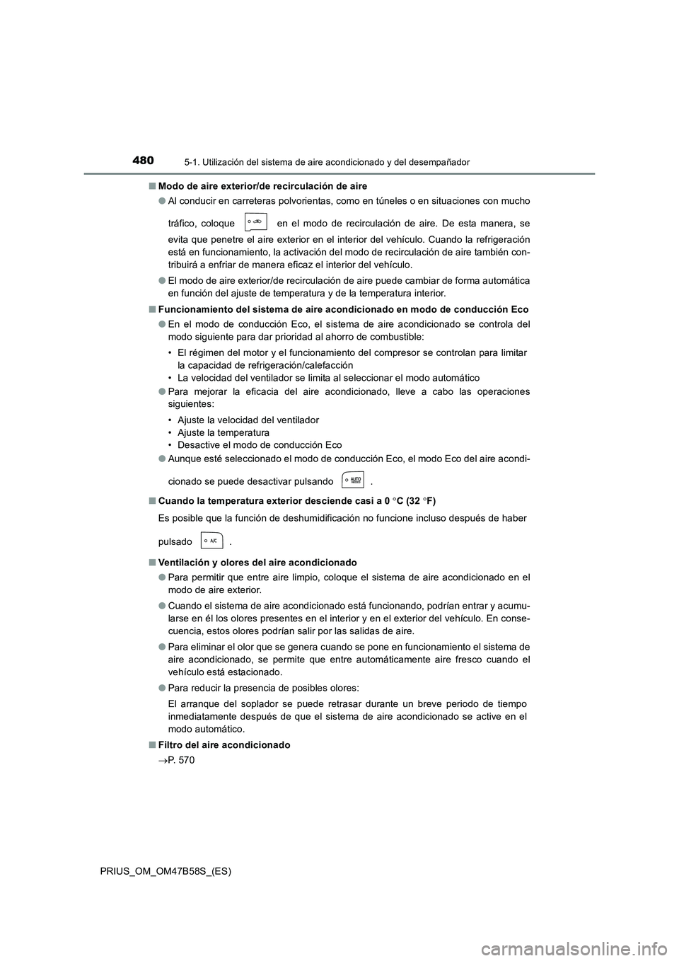 TOYOTA PRIUS 2017  Manual del propietario (in Spanish) 4805-1. Utilización del sistema de aire acondicionado y del desempañador
PRIUS_OM_OM47B58S_(ES)■
Modo de aire exterior/de recirculación de aire
●Al conducir en carreteras polvorientas, como en 