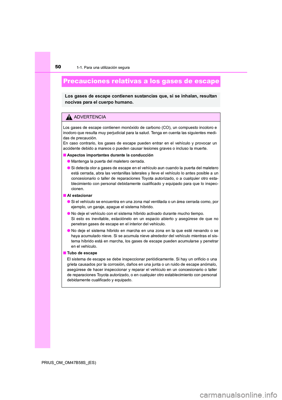 TOYOTA PRIUS 2017  Manual del propietario (in Spanish) 501-1. Para una utilización segura
PRIUS_OM_OM47B58S_(ES)
Precauciones relativas a los gases de escape
Los gases de escape contienen sustancias que, si se inhalan, resultan
nocivas para el cuerpo hum