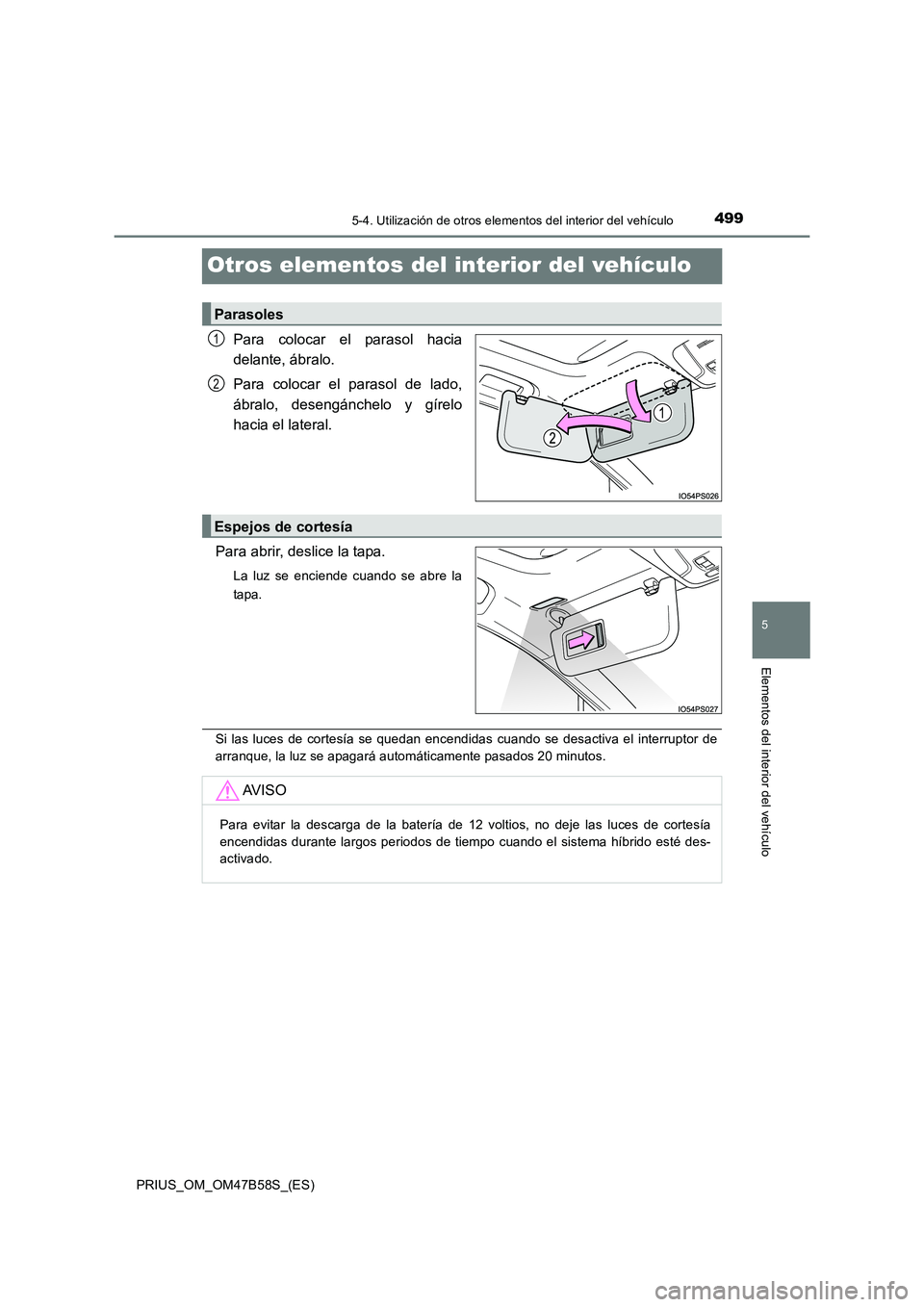 TOYOTA PRIUS 2017  Manual del propietario (in Spanish) 4995-4. Utilización de otros elementos del interior del vehículo
PRIUS_OM_OM47B58S_(ES)
5
Elementos del interior del vehículo
Otros elementos del interior del vehículo
Para colocar el parasol haci