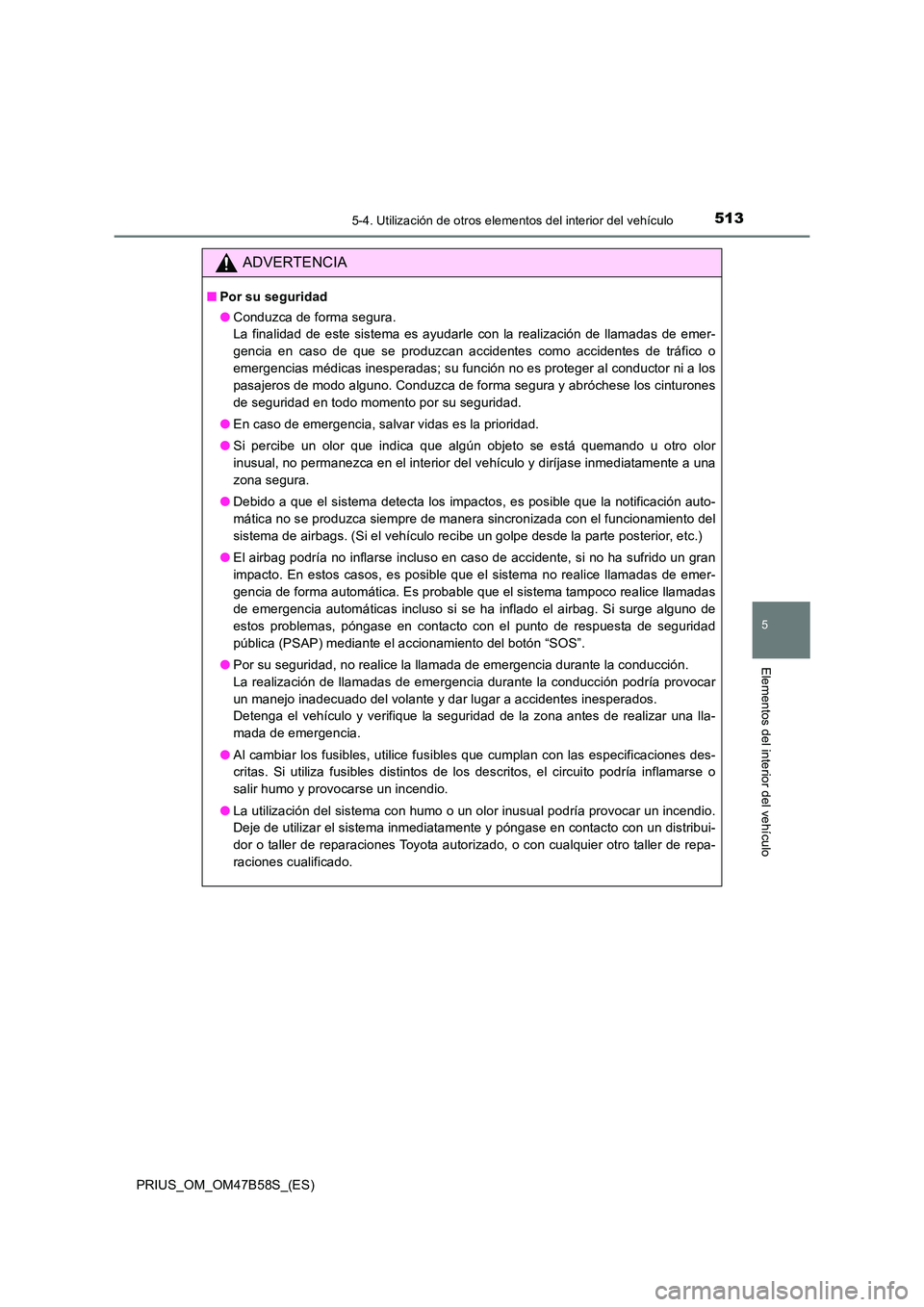 TOYOTA PRIUS 2017  Manual del propietario (in Spanish) 5135-4. Utilización de otros elementos del interior del vehículo
PRIUS_OM_OM47B58S_(ES)
5
Elementos del interior del vehículo
ADVERTENCIA
■Por su seguridad
●Conduzca de forma segura. 
La finali