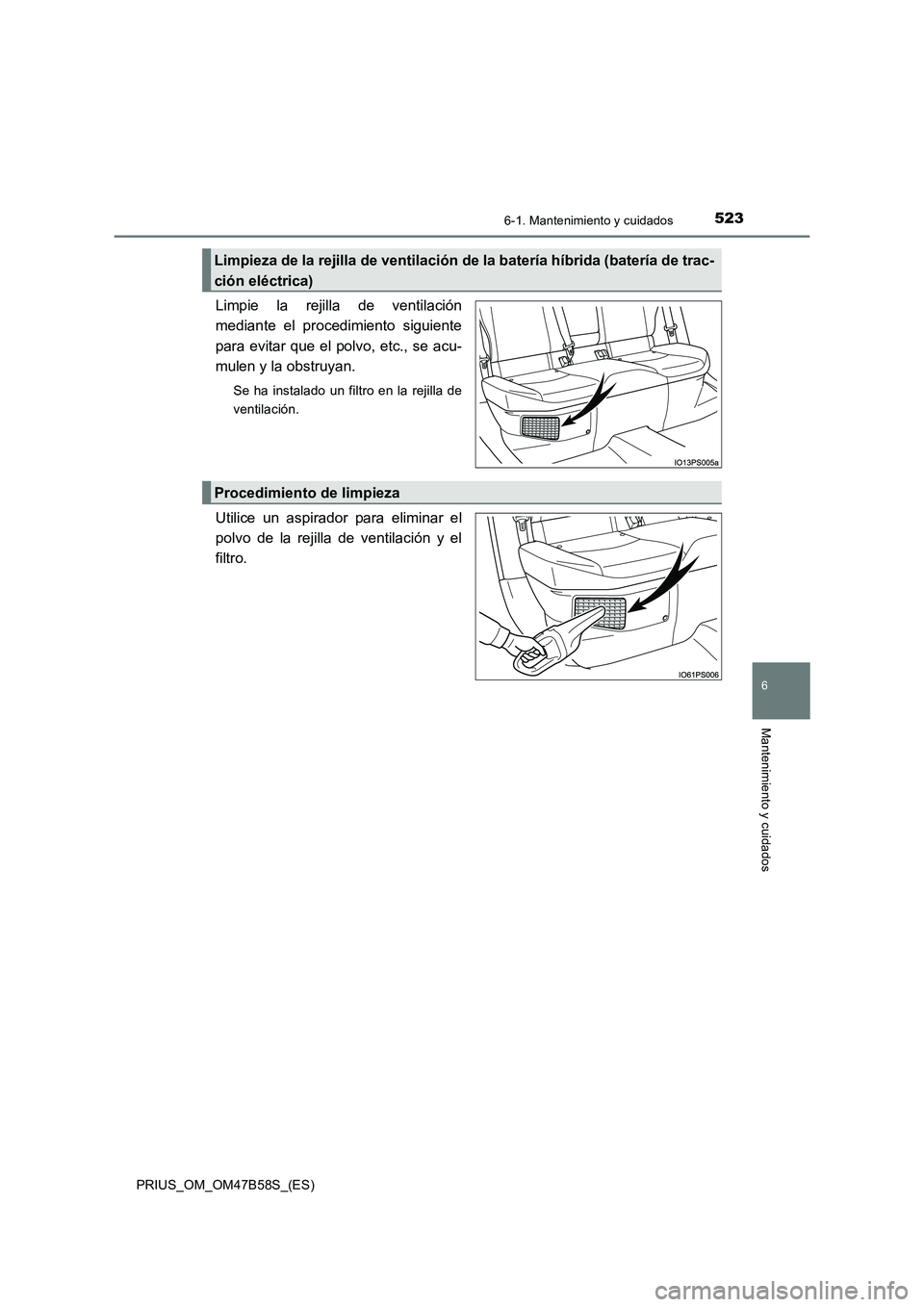 TOYOTA PRIUS 2017  Manual del propietario (in Spanish) 5236-1. Mantenimiento y cuidados
PRIUS_OM_OM47B58S_(ES)
6
Mantenimiento y cuidados
Limpie la rejilla de ventilación
mediante el procedimiento siguiente
para evitar que el polvo, etc., se acu-
mulen y