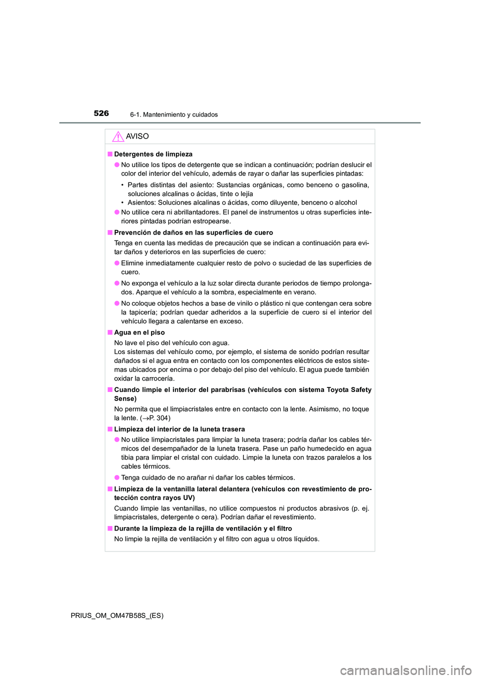 TOYOTA PRIUS 2017  Manual del propietario (in Spanish) 5266-1. Mantenimiento y cuidados
PRIUS_OM_OM47B58S_(ES)
AV I S O
■Detergentes de limpieza
●No utilice los tipos de detergente que se indican a continuación; podrían deslucir el
color del interio