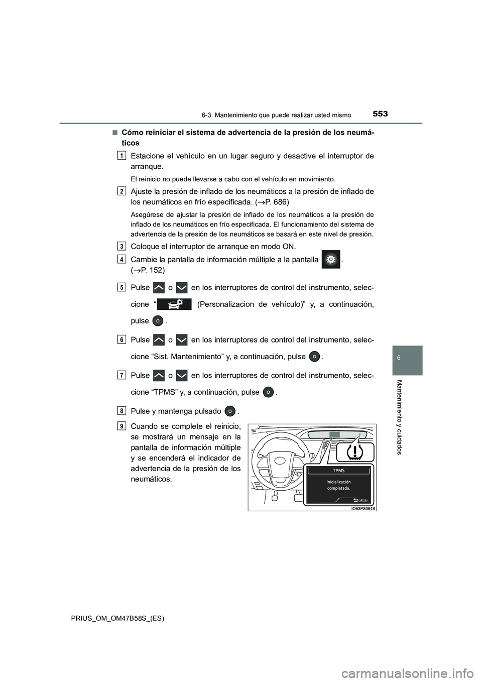 TOYOTA PRIUS 2017 Manual del propietario (in Spanish) 5536-3. Mantenimiento que puede realizar usted mismo
PRIUS_OM_OM47B58S_(ES)
6
Mantenimiento y cuidados
■Cómo reiniciar el sistema de advertencia de la presión de los neumá-
ticosEstacione el veh TOYOTA PRIUS 2017 Manual del propietario (in Spanish) 5536-3. Mantenimiento que puede realizar usted mismo
PRIUS_OM_OM47B58S_(ES)
6
Mantenimiento y cuidados
■Cómo reiniciar el sistema de advertencia de la presión de los neumá-
ticosEstacione el veh