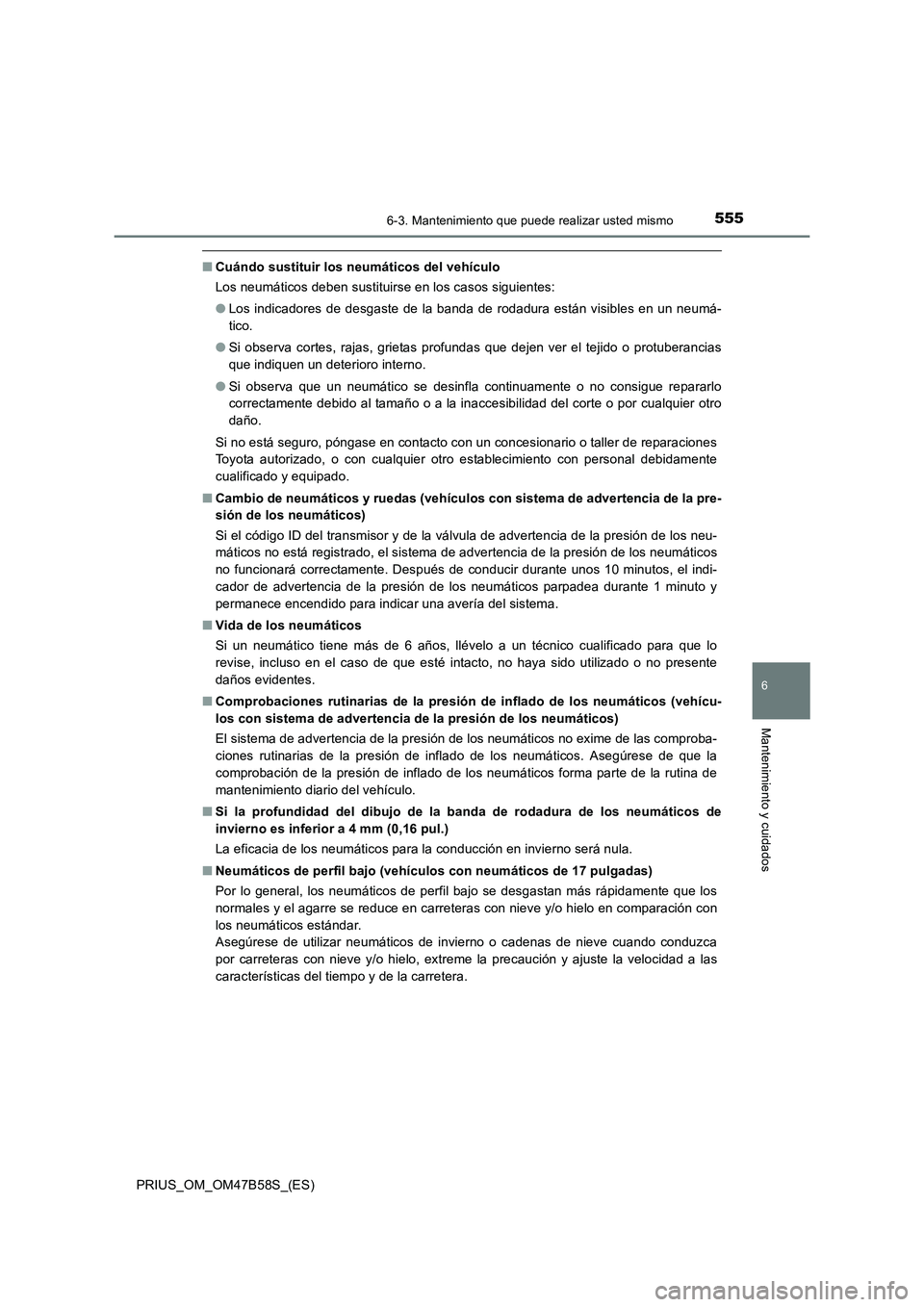 TOYOTA PRIUS 2017 Manual del propietario (in Spanish) 5556-3. Mantenimiento que puede realizar usted mismo
PRIUS_OM_OM47B58S_(ES)
6
Mantenimiento y cuidados
■Cuándo sustituir los neumáticos del vehículo
Los neumáticos deben sustituirse en los casos TOYOTA PRIUS 2017 Manual del propietario (in Spanish) 5556-3. Mantenimiento que puede realizar usted mismo
PRIUS_OM_OM47B58S_(ES)
6
Mantenimiento y cuidados
■Cuándo sustituir los neumáticos del vehículo
Los neumáticos deben sustituirse en los casos
