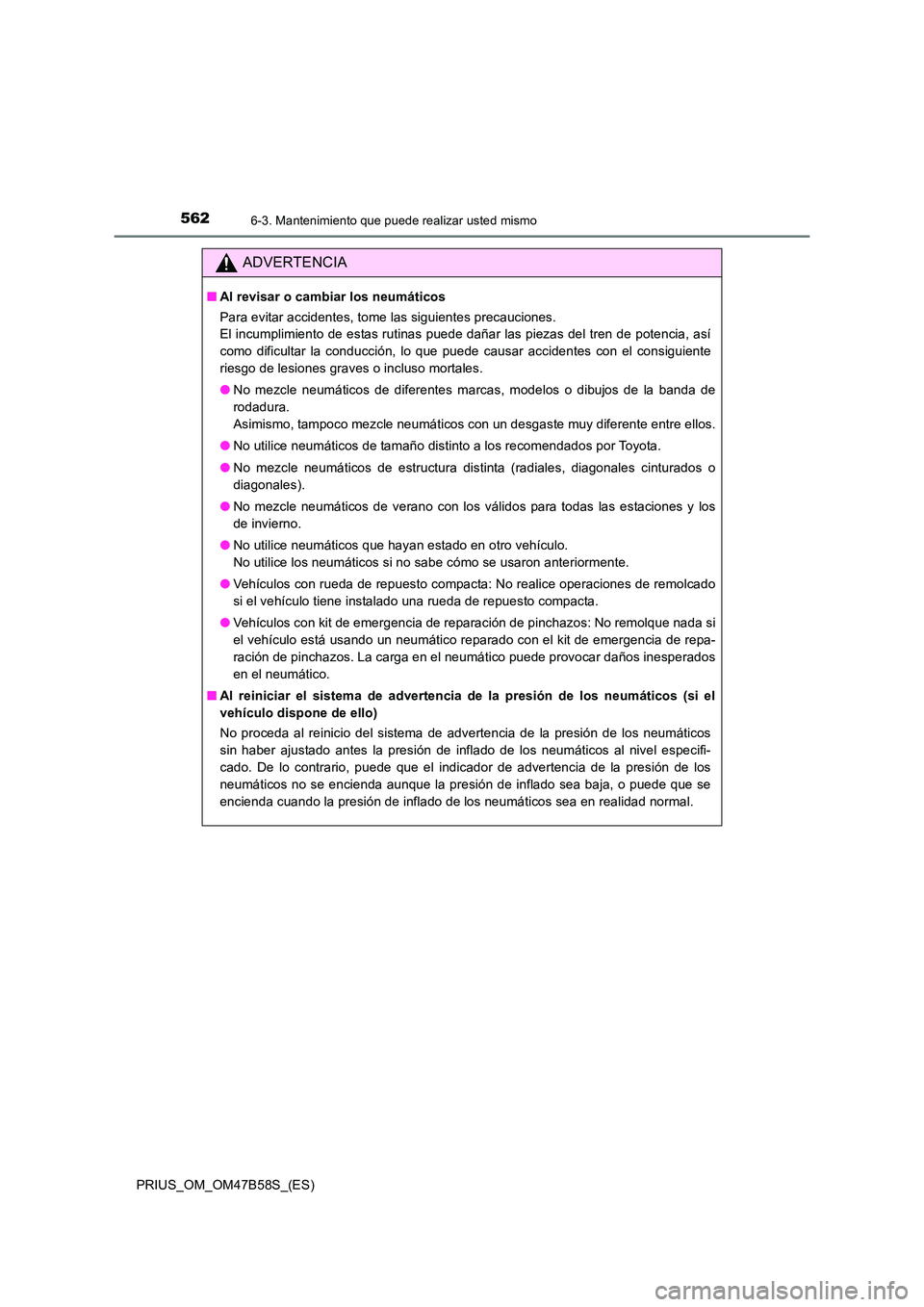 TOYOTA PRIUS 2017  Manual del propietario (in Spanish) 5626-3. Mantenimiento que puede realizar usted mismo
PRIUS_OM_OM47B58S_(ES)
ADVERTENCIA
■Al revisar o cambiar los neumáticos
Para evitar accidentes, tome las siguientes precauciones. 
El incumplimi