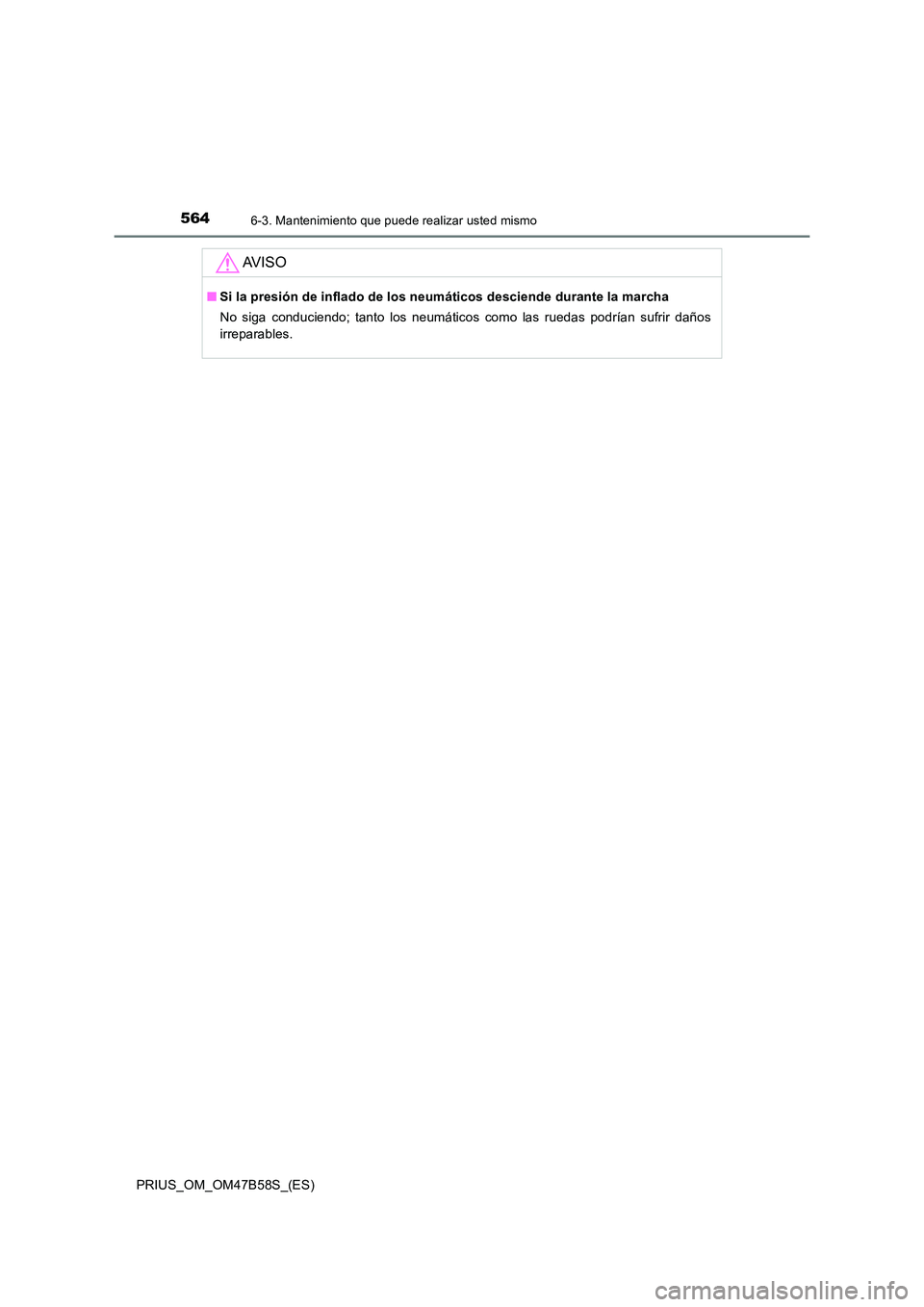 TOYOTA PRIUS 2017  Manual del propietario (in Spanish) 5646-3. Mantenimiento que puede realizar usted mismo
PRIUS_OM_OM47B58S_(ES)
AV I S O
■Si la presión de inflado de los neumáticos desciende durante la marcha
No siga conduciendo; tanto los neumáti