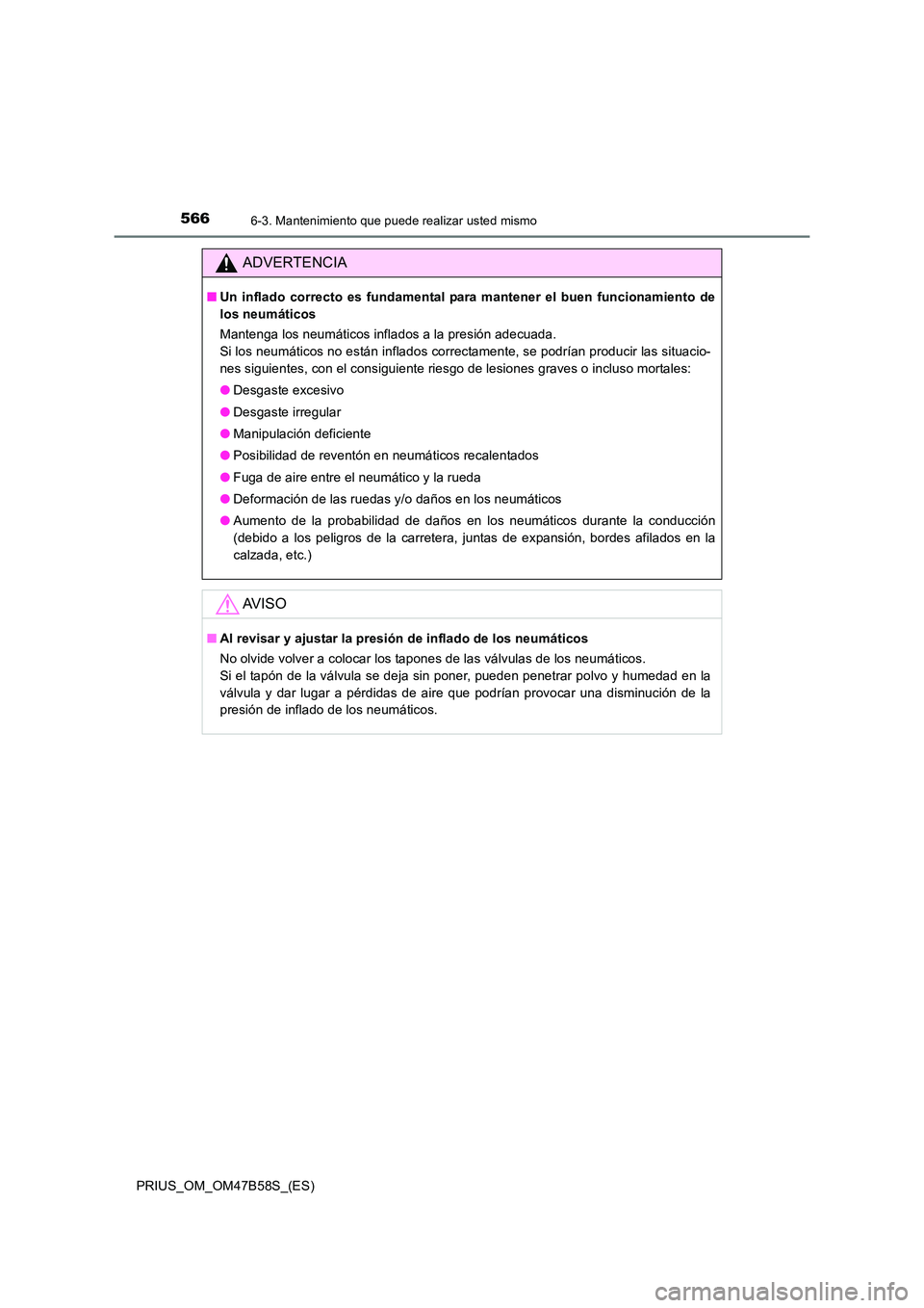 TOYOTA PRIUS 2017  Manual del propietario (in Spanish) 5666-3. Mantenimiento que puede realizar usted mismo
PRIUS_OM_OM47B58S_(ES)
ADVERTENCIA
■Un inflado correcto es fundamental para mantener el buen funcionamiento de
los neumáticos
Mantenga los neum