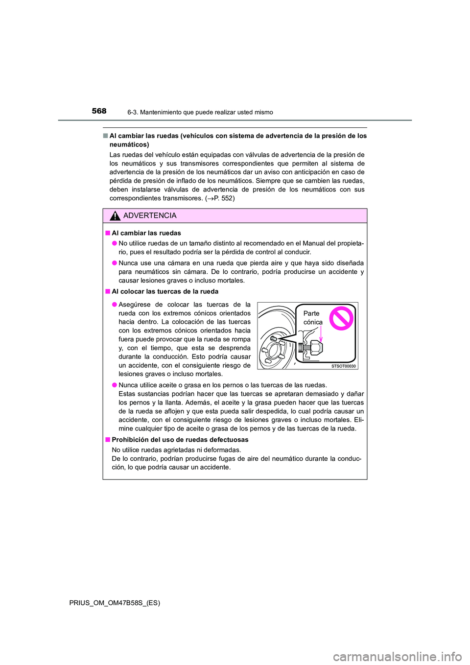 TOYOTA PRIUS 2017  Manual del propietario (in Spanish) 5686-3. Mantenimiento que puede realizar usted mismo
PRIUS_OM_OM47B58S_(ES)
■Al cambiar las ruedas (vehículos con sistema de advertencia de la presión de los
neumáticos)
Las ruedas del vehículo 