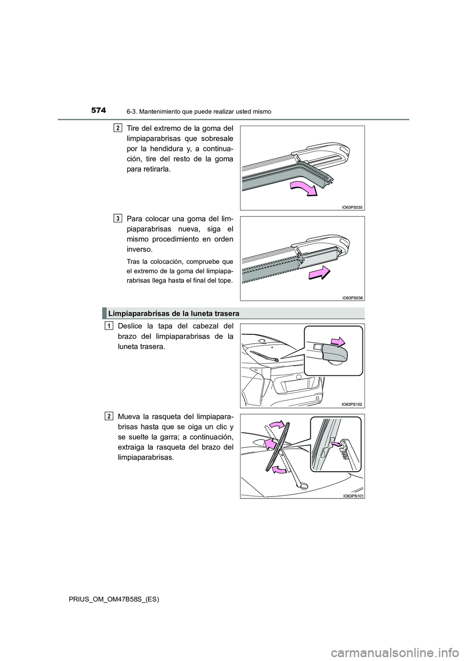 TOYOTA PRIUS 2017 Manual del propietario (in Spanish) 5746-3. Mantenimiento que puede realizar usted mismo
PRIUS_OM_OM47B58S_(ES)
Tire del extremo de la goma del
limpiaparabrisas que sobresale
por la hendidura y, a continua-
ción, tire del resto de la g TOYOTA PRIUS 2017 Manual del propietario (in Spanish) 5746-3. Mantenimiento que puede realizar usted mismo
PRIUS_OM_OM47B58S_(ES)
Tire del extremo de la goma del
limpiaparabrisas que sobresale
por la hendidura y, a continua-
ción, tire del resto de la g