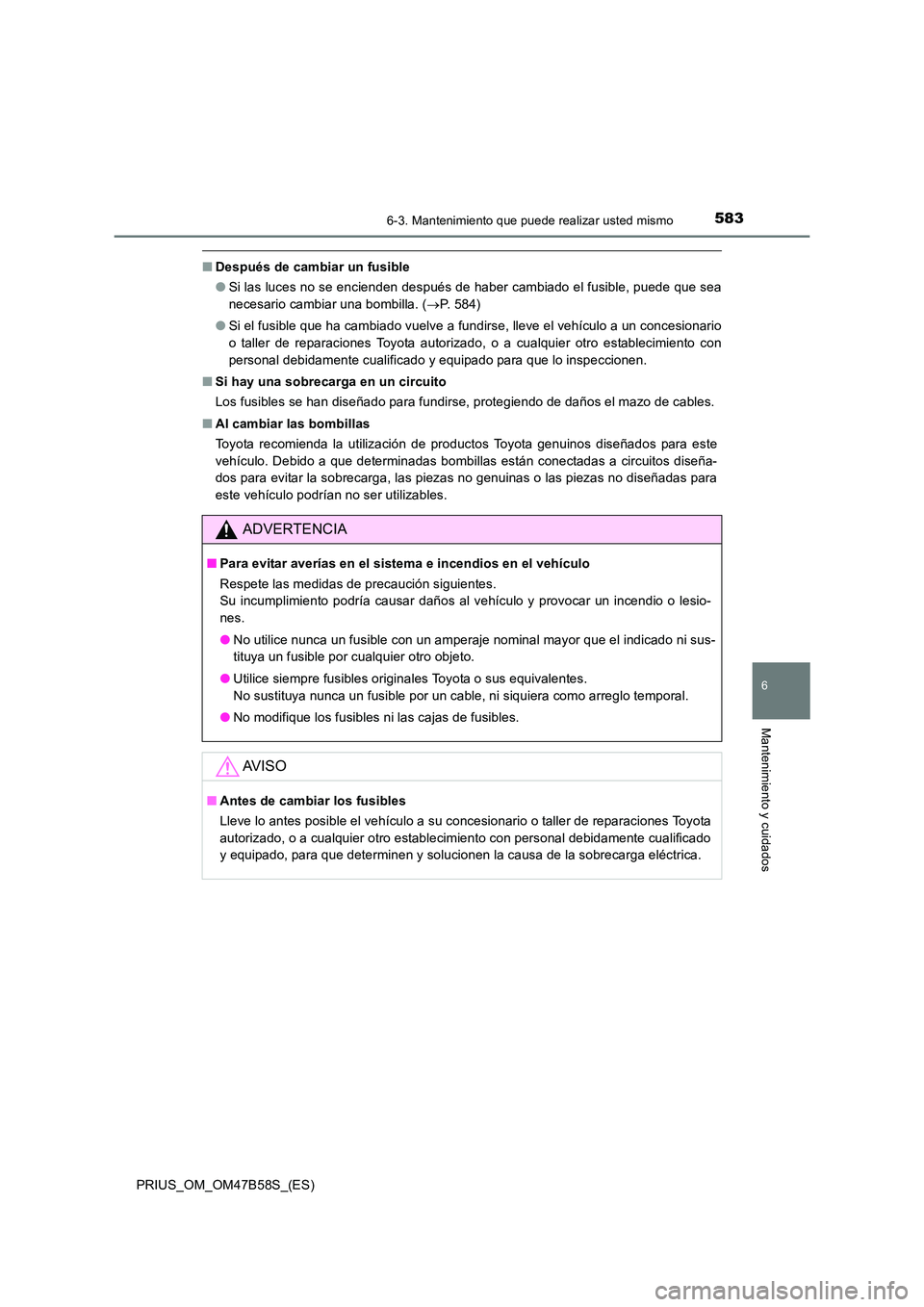 TOYOTA PRIUS 2017  Manual del propietario (in Spanish) 5836-3. Mantenimiento que puede realizar usted mismo
PRIUS_OM_OM47B58S_(ES)
6
Mantenimiento y cuidados
■Después de cambiar un fusible
●Si las luces no se encienden después de haber cambiado el f