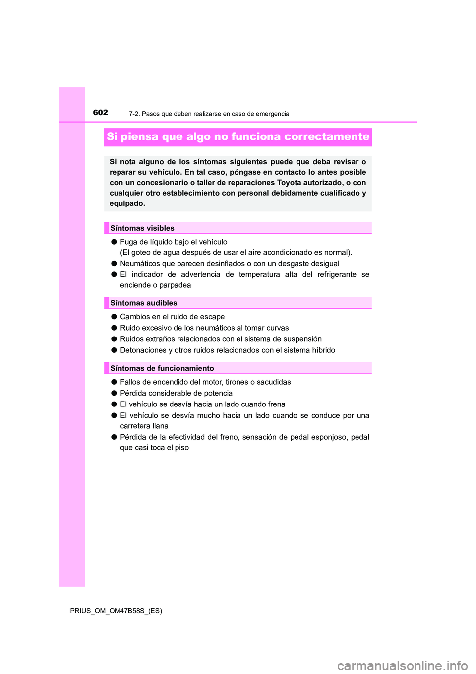 TOYOTA PRIUS 2017 Manual del propietario (in Spanish) 6027-2. Pasos que deben realizarse en caso de emergencia
PRIUS_OM_OM47B58S_(ES)
Si piensa que algo no funciona correctamente
●Fuga de líquido bajo el vehículo
(El goteo de agua después de usar e TOYOTA PRIUS 2017 Manual del propietario (in Spanish) 6027-2. Pasos que deben realizarse en caso de emergencia
PRIUS_OM_OM47B58S_(ES)
Si piensa que algo no funciona correctamente
●Fuga de líquido bajo el vehículo
(El goteo de agua después de usar e