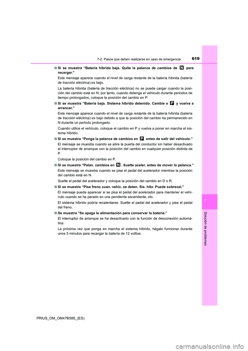 TOYOTA PRIUS 2017 Manual del propietario (in Spanish) 6197-2. Pasos que deben realizarse en caso de emergencia
PRIUS_OM_OM47B58S_(ES)
7
Solución de problemas
■Si se muestra “Batería híbrida baja. Quite la palanca de cambios de para
recargar.”
TOYOTA PRIUS 2017 Manual del propietario (in Spanish) 6197-2. Pasos que deben realizarse en caso de emergencia
PRIUS_OM_OM47B58S_(ES)
7
Solución de problemas
■Si se muestra “Batería híbrida baja. Quite la palanca de cambios de para
recargar.”